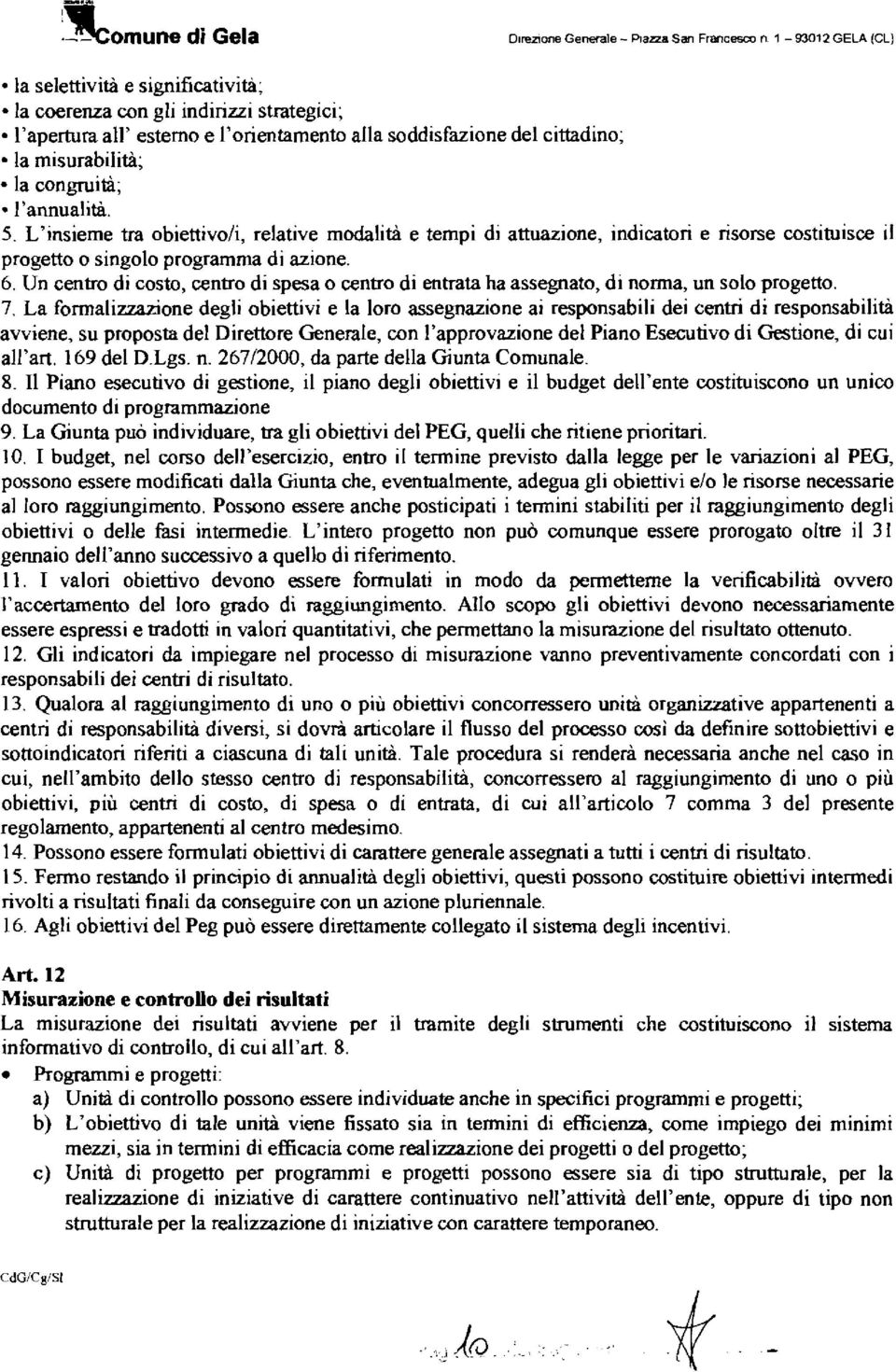 L'insieme tra obiettivoli, relative modalità e tempi di attuazione, indicatori e risorse costituisce il progetto o singolo programma di azione. 6.