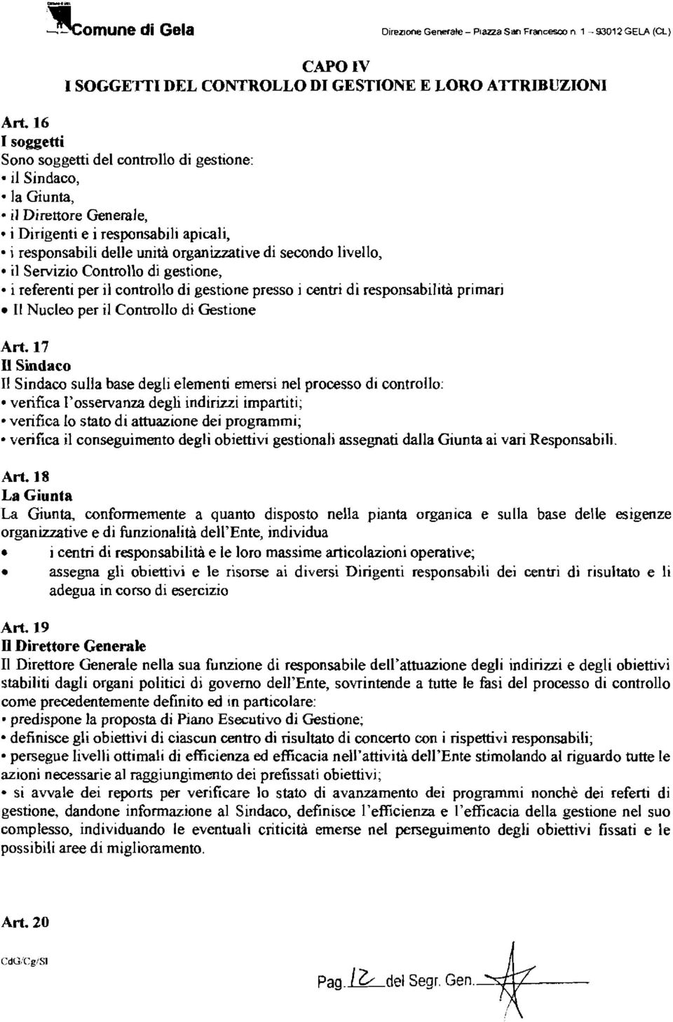 il Servizio Controllo di gestione, i referenti per il controllo di gestione presso i centri di responsabilità primari Il Nucleo per il Controllo di Gestione Art.