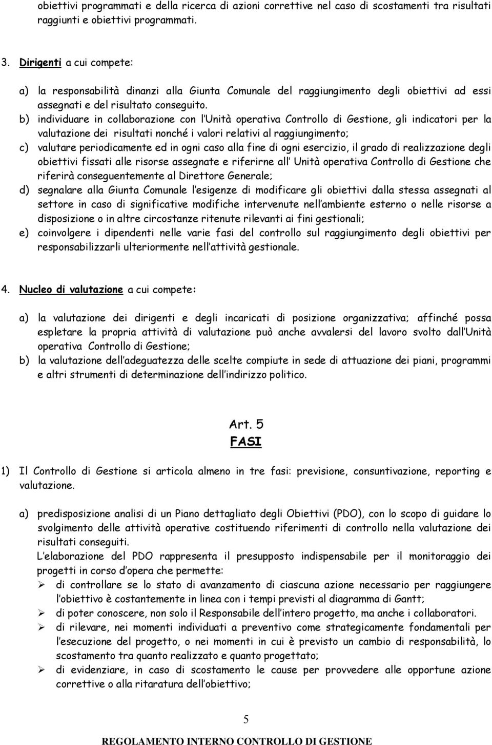 b) individuare in collaborazione con l Unità operativa Controllo di Gestione, gli indicatori per la valutazione dei risultati nonché i valori relativi al raggiungimento; c) valutare periodicamente ed