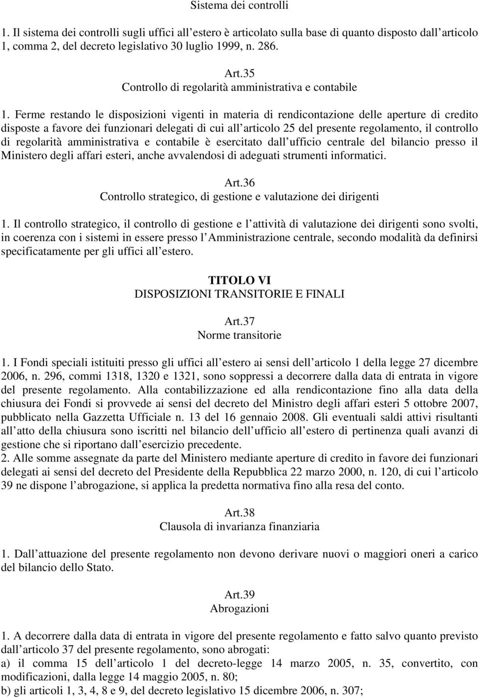 Ferme restando le disposizioni vigenti in materia di rendicontazione delle aperture di credito disposte a favore dei funzionari delegati di cui all articolo 25 del presente regolamento, il controllo