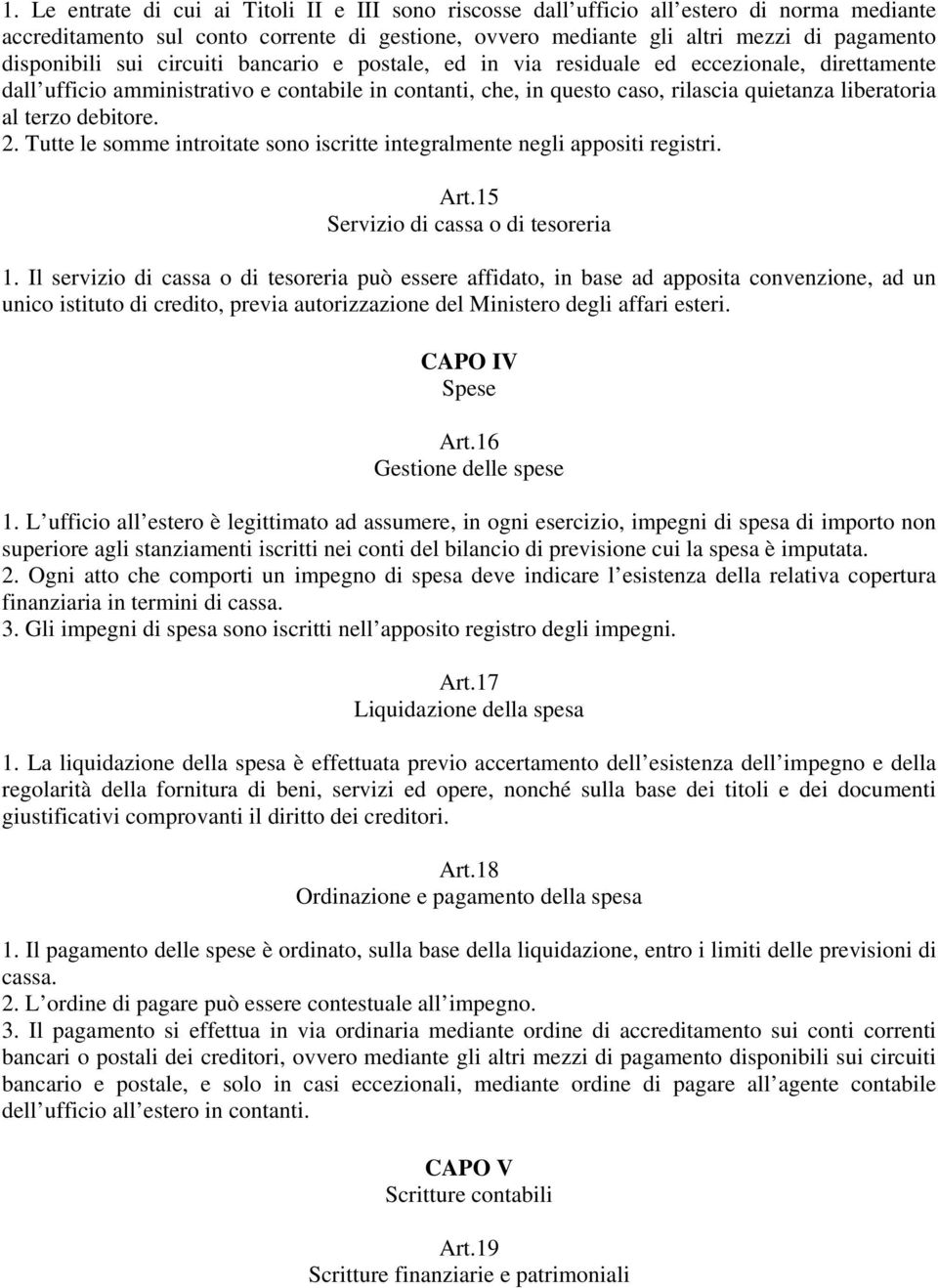 debitore. 2. Tutte le somme introitate sono iscritte integralmente negli appositi registri. Art.15 Servizio di cassa o di tesoreria 1.