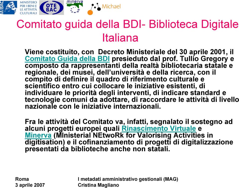 scientifico entro cui collocare le iniziative esistenti, di individuare le priorità degli interventi, di indicare standard e tecnologie comuni da adottare, di raccordare le attività di livello