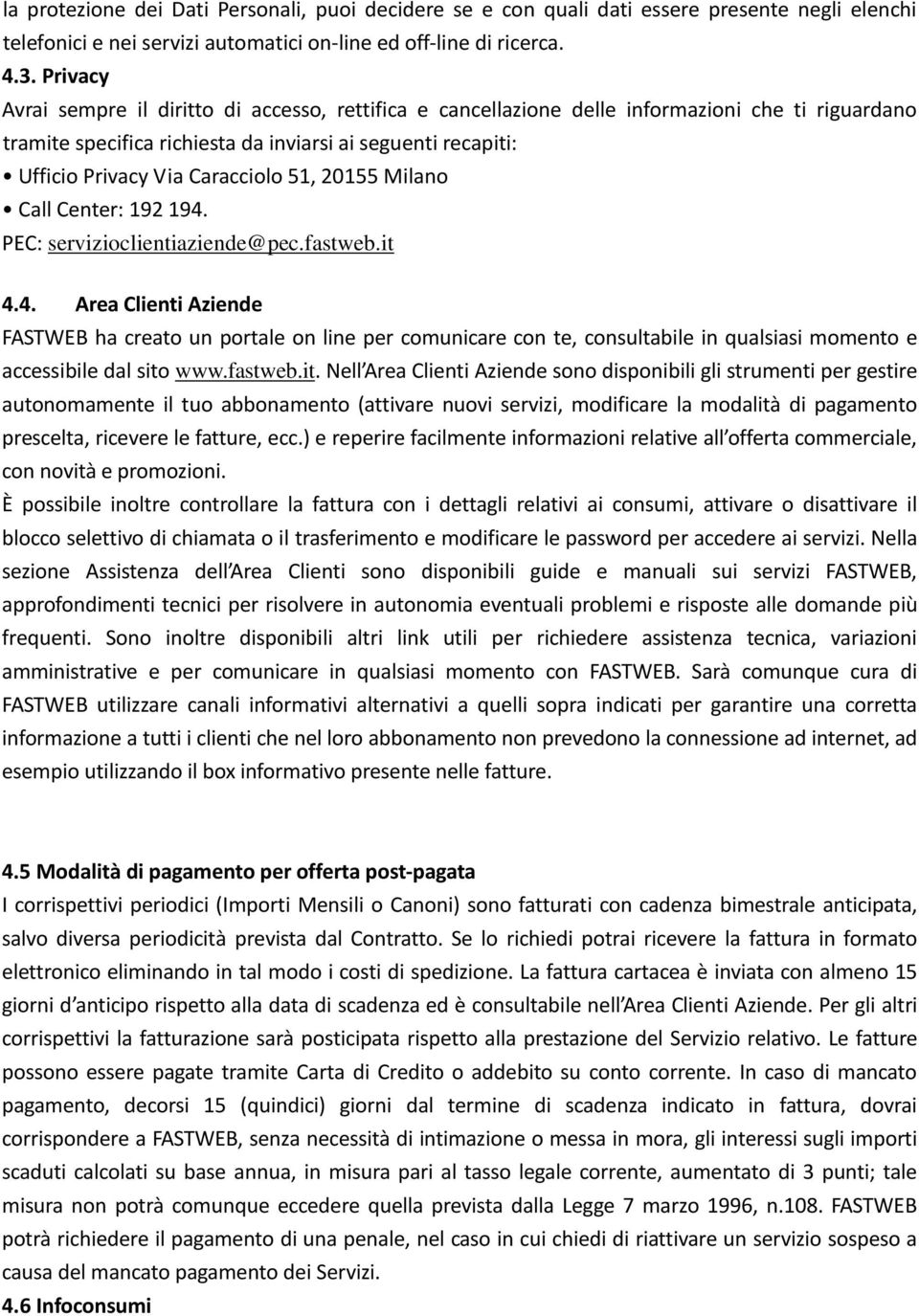 51, 20155 Milano Call Center: 192 194. PEC: servizioclientiaziende@pec.fastweb.it 4.4. Area Clienti Aziende FASTWEB ha creato un portale on line per comunicare con te, consultabile in qualsiasi momento e accessibile dal sito www.