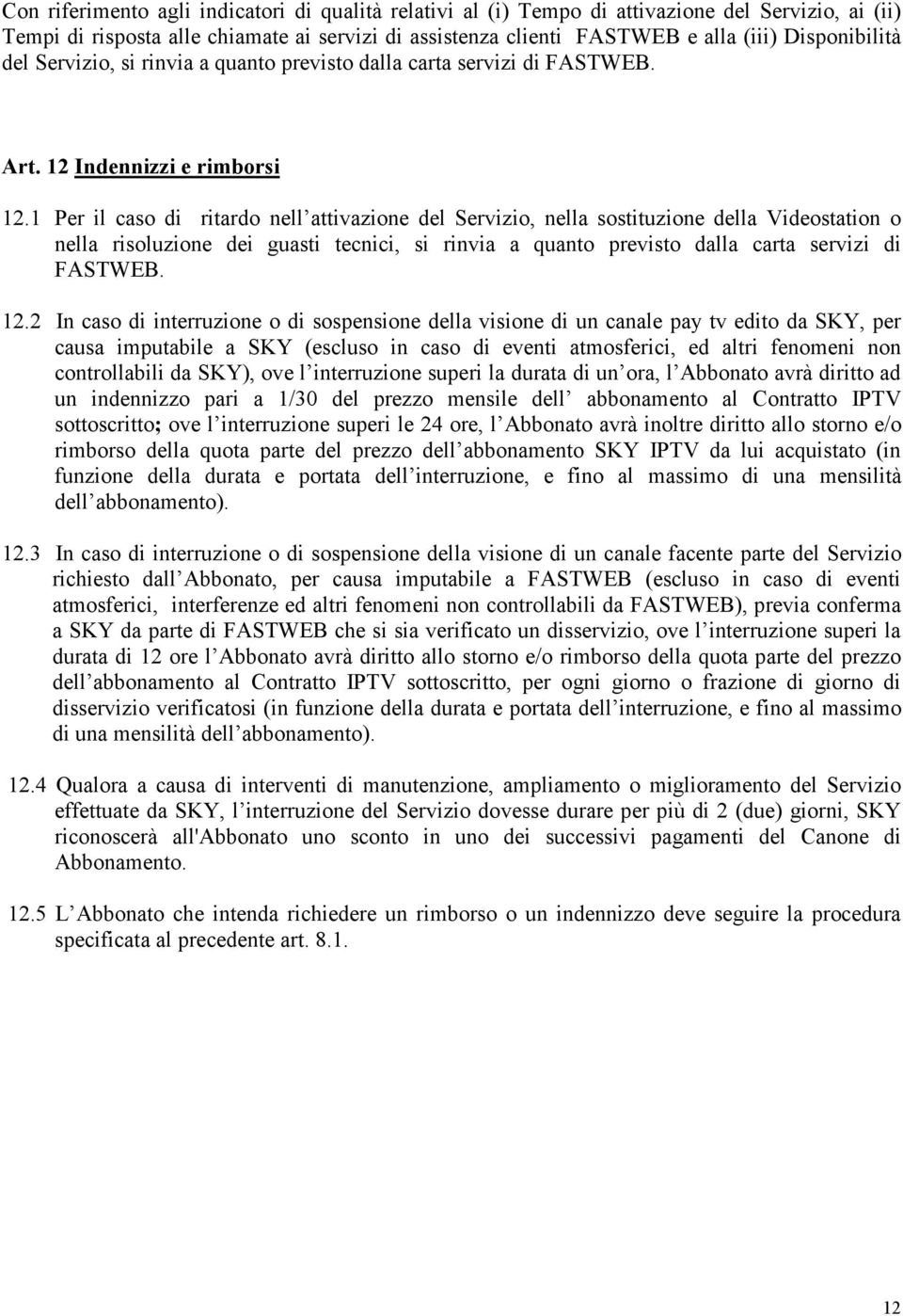 1 Per il caso di ritardo nell attivazione del Servizio, nella sostituzione della Videostation o nella risoluzione dei guasti tecnici, si rinvia a quanto previsto dalla carta servizi di FASTWEB. 12.