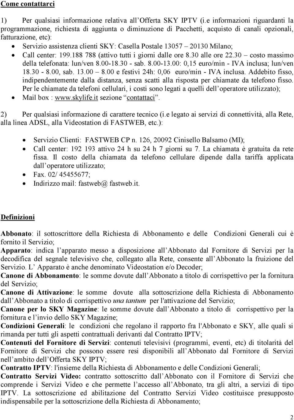 13057 20130 Milano; Call center: 199.188 788 (attivo tutti i giorni dalle ore 8.30 alle ore 22.30 costo massimo della telefonata: lun/ven 8.00-18.30 - sab. 8.00-13.