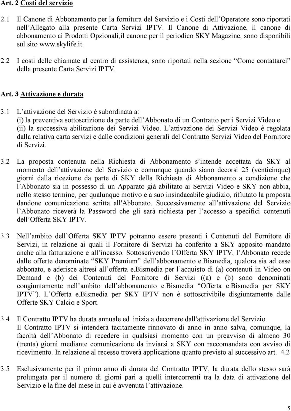 2 I costi delle chiamate al centro di assistenza, sono riportati nella sezione Come contattarci della presente Carta Servizi IPTV. Art. 3 Attivazione e durata 3.