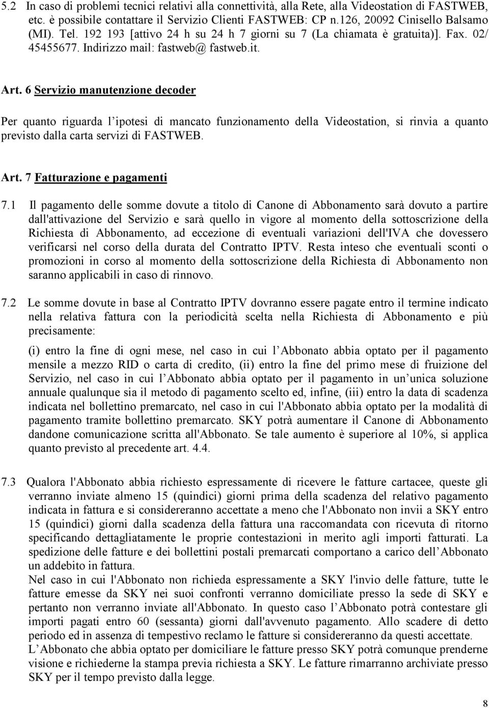 6 Servizio manutenzione decoder Per quanto riguarda l ipotesi di mancato funzionamento della Videostation, si rinvia a quanto previsto dalla carta servizi di FASTWEB. Art.