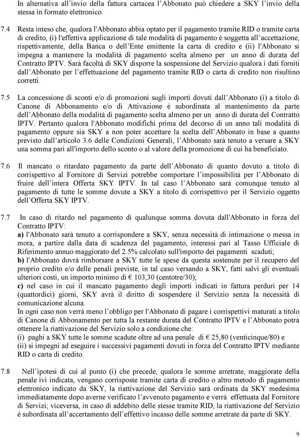 rispettivamente, della Banca o dell Ente emittente la carta di credito e (ii) l'abbonato si impegna a mantenere la modalità di pagamento scelta almeno per un anno di durata del Contratto IPTV.