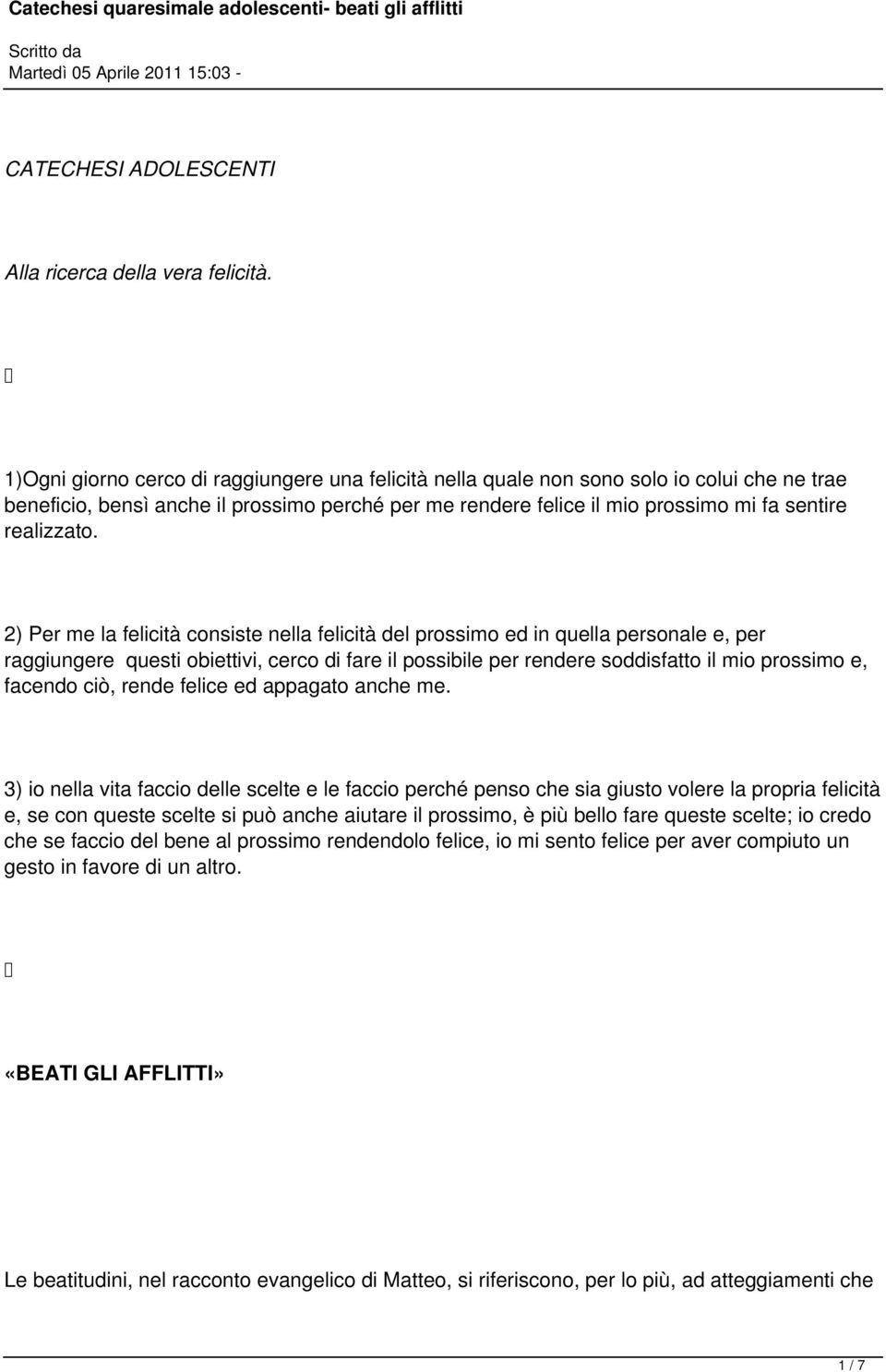 2) Per me la felicità consiste nella felicità del prossimo ed in quella personale e, per raggiungere questi obiettivi, cerco di fare il possibile per rendere soddisfatto il mio prossimo e, facendo