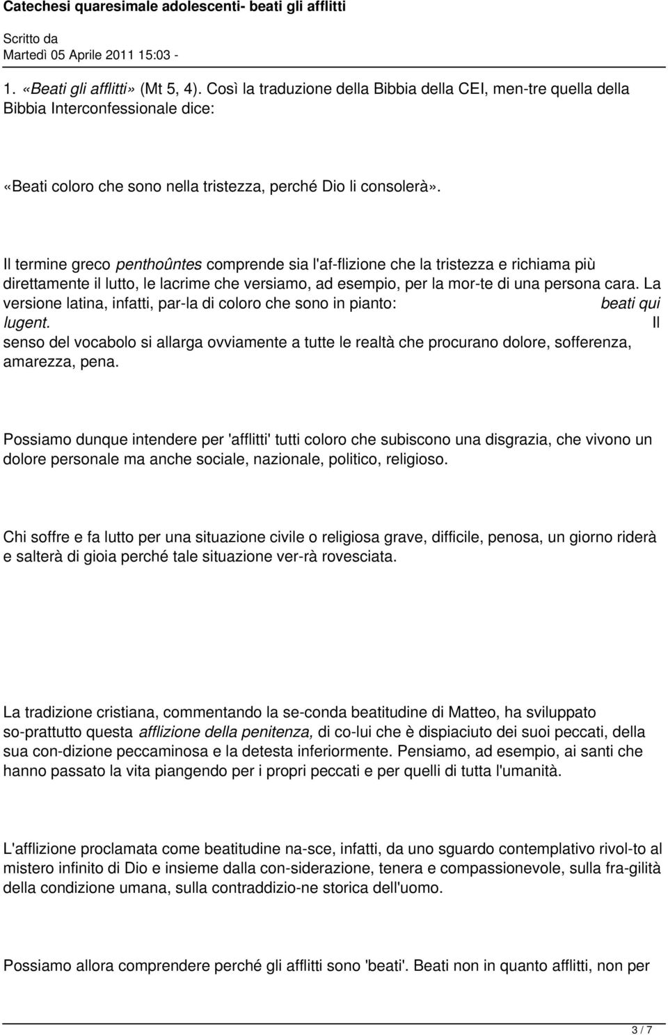 La versione latina, infatti, par la di coloro che sono in pianto: beati qui lugent. Il senso del vocabolo si allarga ovviamente a tutte le realtà che procurano dolore, sofferenza, amarezza, pena.