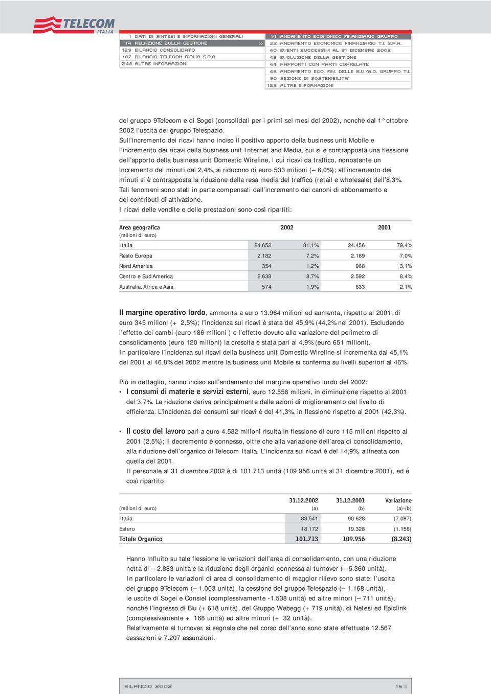 90 Sezione di sostenibilita` 122 Altre informazioni del gruppo 9Telecom e di Sogei (consolidati per i primi sei mesi del 2002), nonchè dal 1 ottobre 2002 l uscita del gruppo Telespazio.