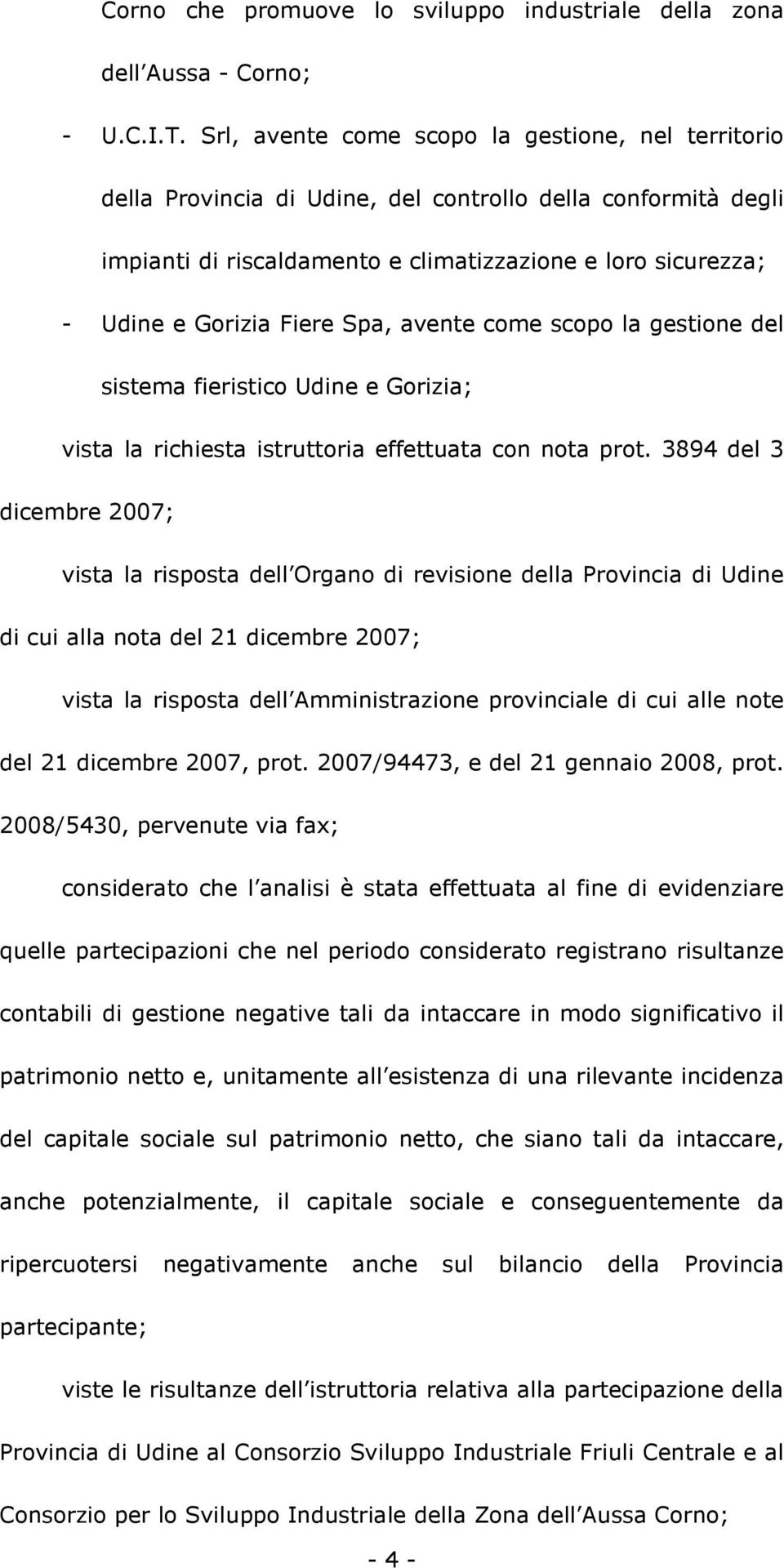 Spa, avente come scopo la gestione del sistema fieristico Udine e Gorizia; vista la richiesta istruttoria effettuata con nota prot.