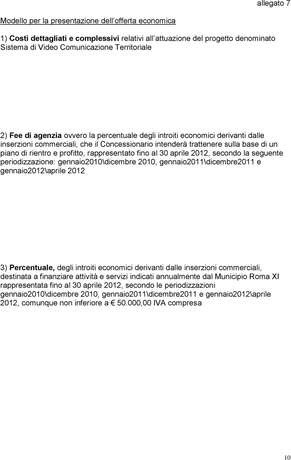 fino al 30 aprile 2012, secondo la seguente periodizzazione: gennaio2010\dicembre 2010, gennaio2011\dicembre2011 e gennaio2012\aprile 2012 3) Percentuale, degli introiti economici derivanti dalle