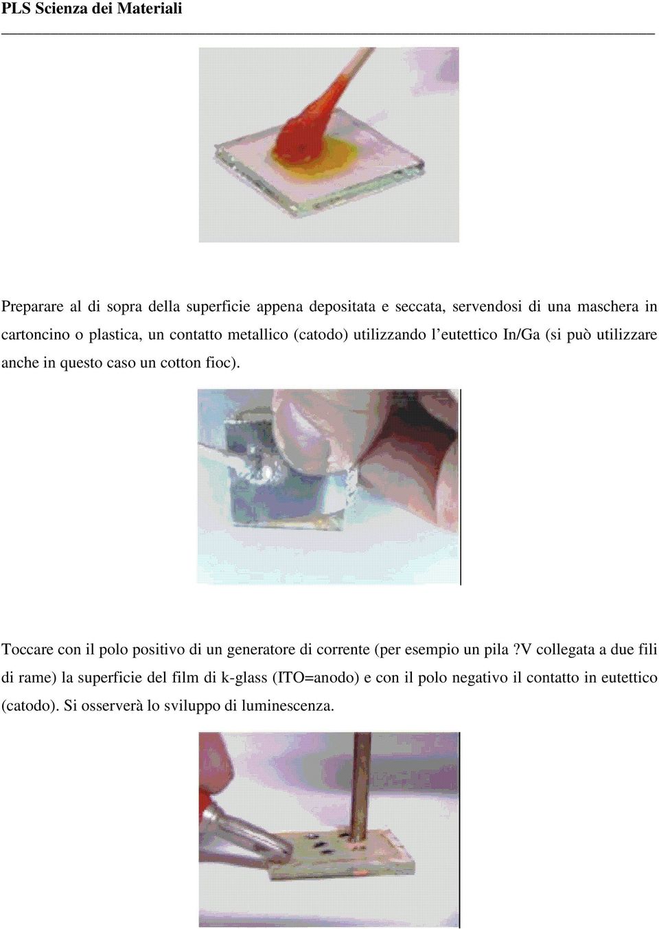 Toccare con il polo positivo di un generatore di corrente (per esempio un pila?