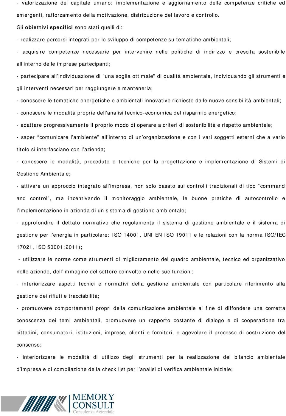 di indirizzo e crescita sostenibile all'interno delle imprese partecipanti; - partecipare all individuazione di "una soglia ottimale" di qualità ambientale, individuando gli strumenti e gli