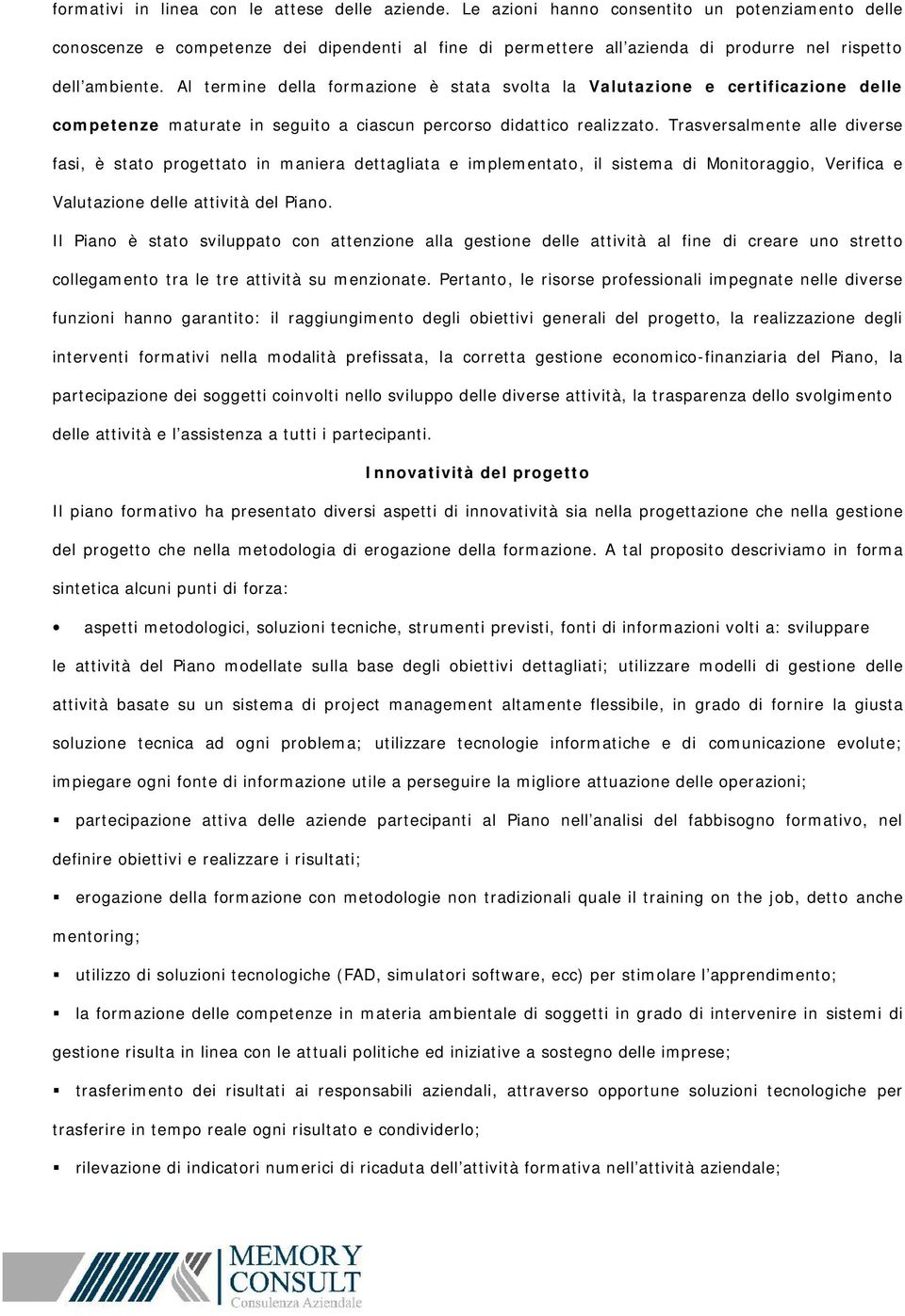 Al termine della formazione è stata svolta la Valutazione e certificazione delle competenze maturate in seguito a ciascun percorso didattico realizzato.