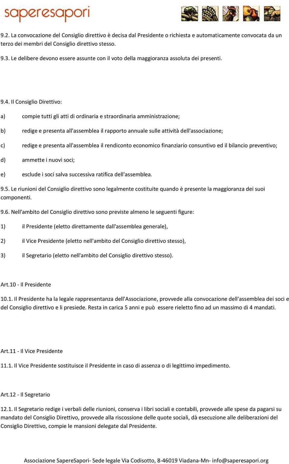 Il Consiglio Direttivo: a) compie tutti gli atti di ordinaria e straordinaria amministrazione; b) redige e presenta all'assemblea il rapporto annuale sulle attività dell'associazione; c) redige e