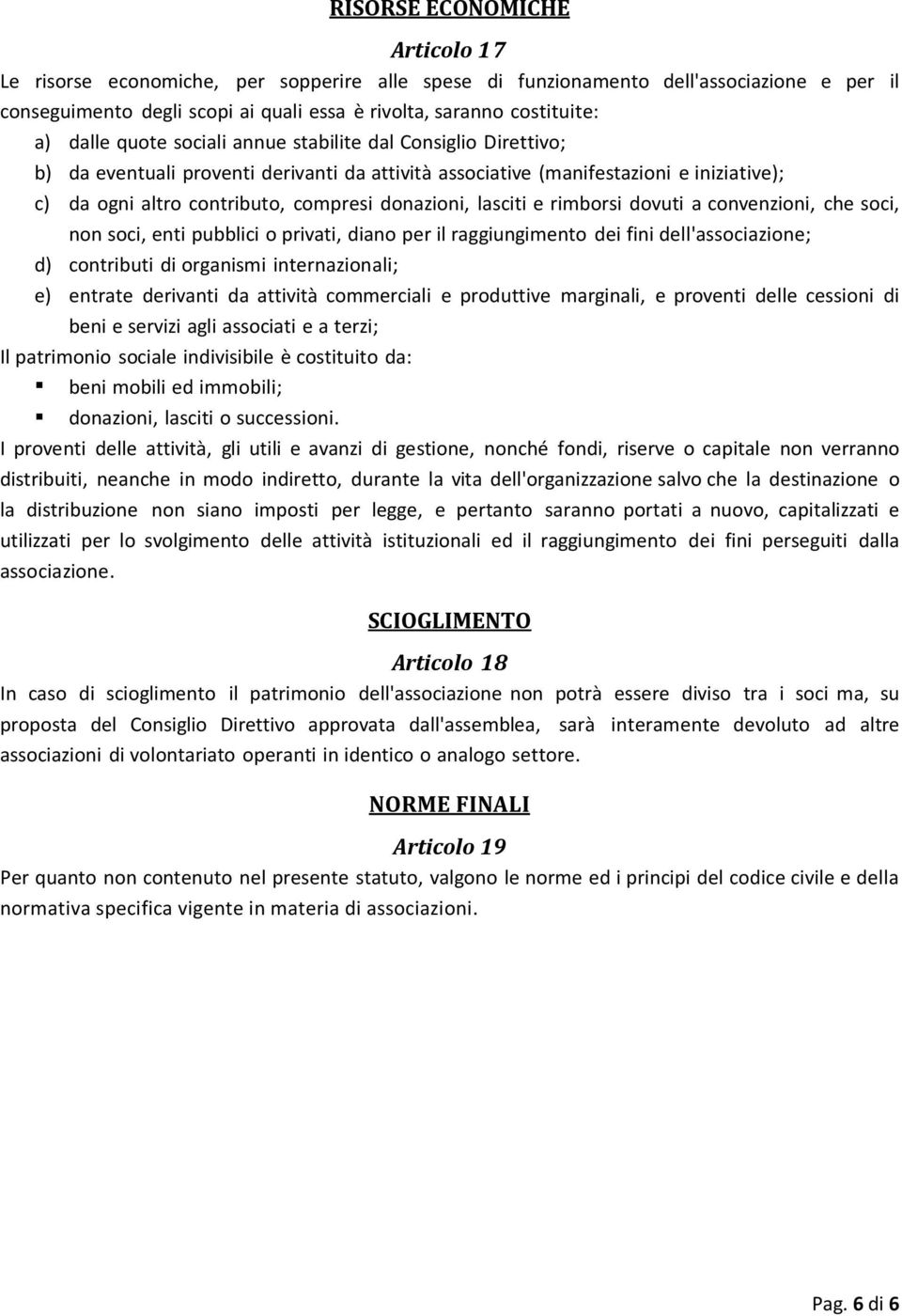 lasciti e rimborsi dovuti a convenzioni, che soci, non soci, enti pubblici o privati, diano per il raggiungimento dei fini dell'associazione; d) contributi di organismi internazionali; e) entrate