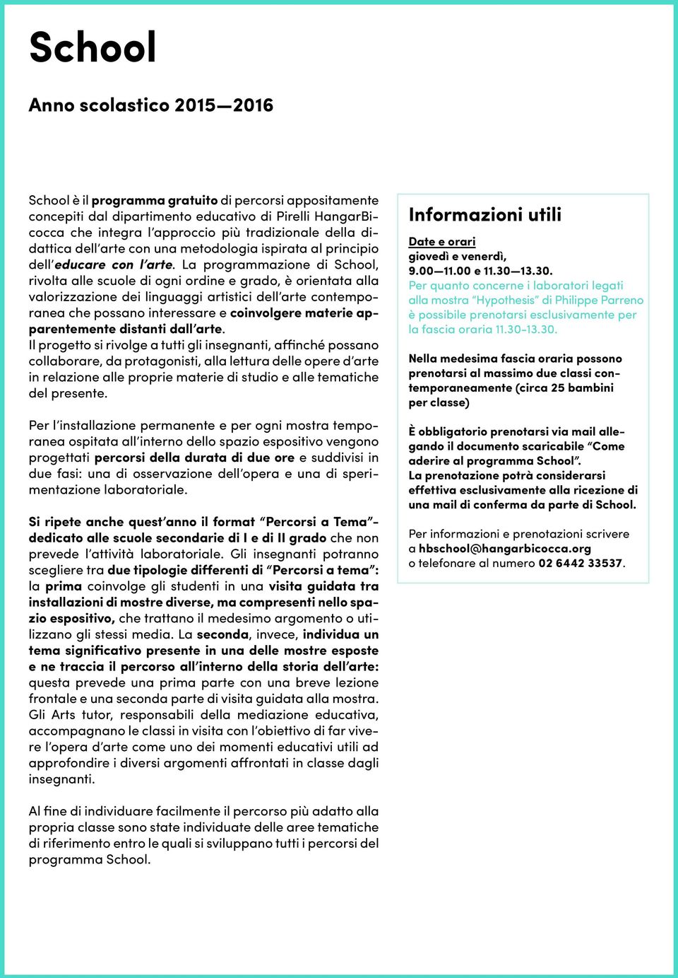 La programmazione di School, rivolta alle scuole di ogni ordine e grado, è orientata alla valorizzazione dei linguaggi artistici dell arte contemporanea che possano interessare e coinvolgere materie