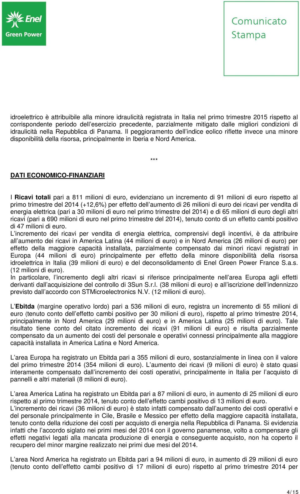 DATI ECONOMICO-FINANZIARI I Ricavi totali pari a 811 milioni di euro, evidenziano un incremento di 91 milioni di euro rispetto al primo trimestre del 2014 (+12,6%) per effetto dell aumento di 26