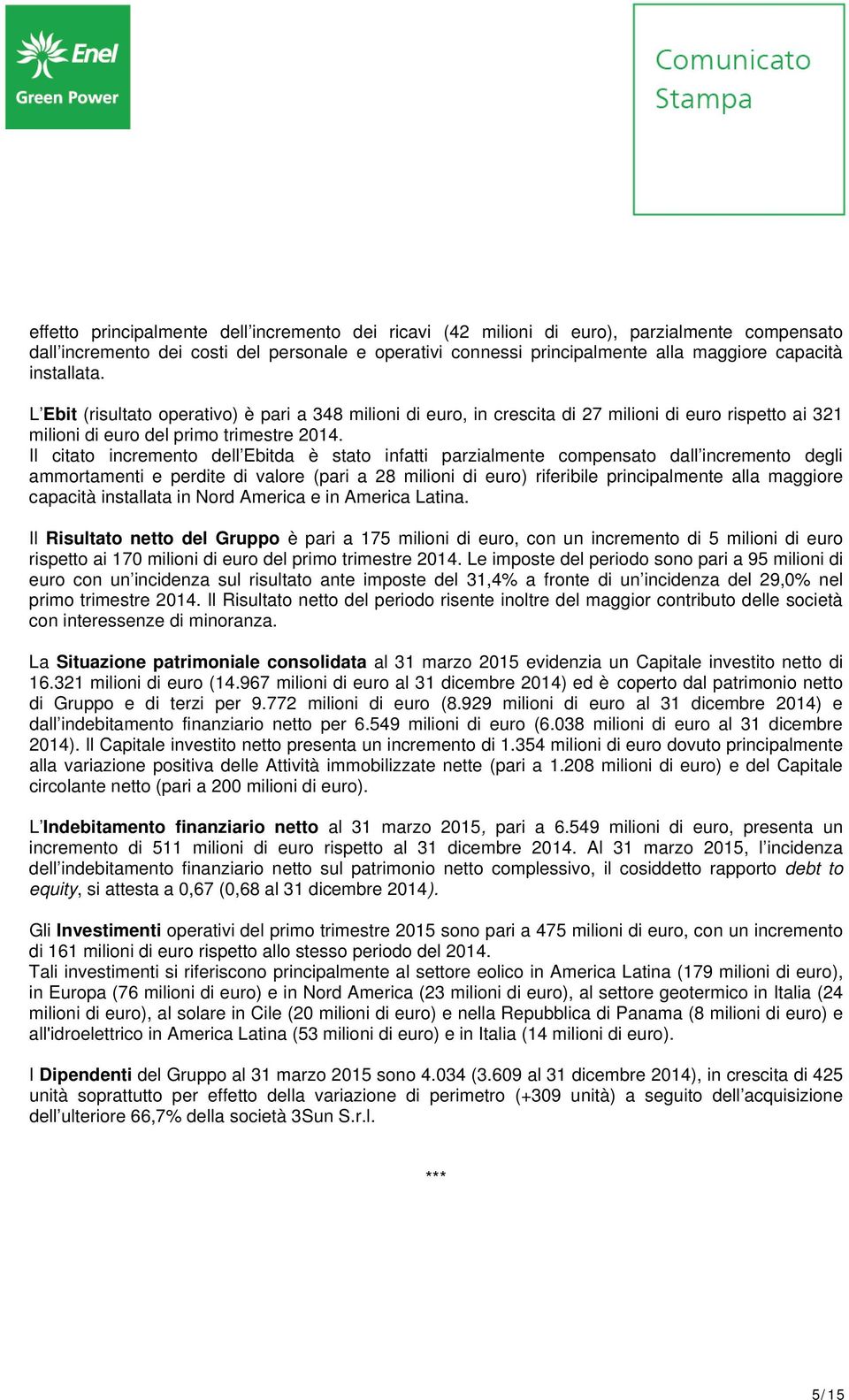 Il citato incremento dell Ebitda è stato infatti parzialmente compensato dall incremento degli ammortamenti e perdite di valore (pari a 28 milioni di euro) riferibile principalmente alla maggiore