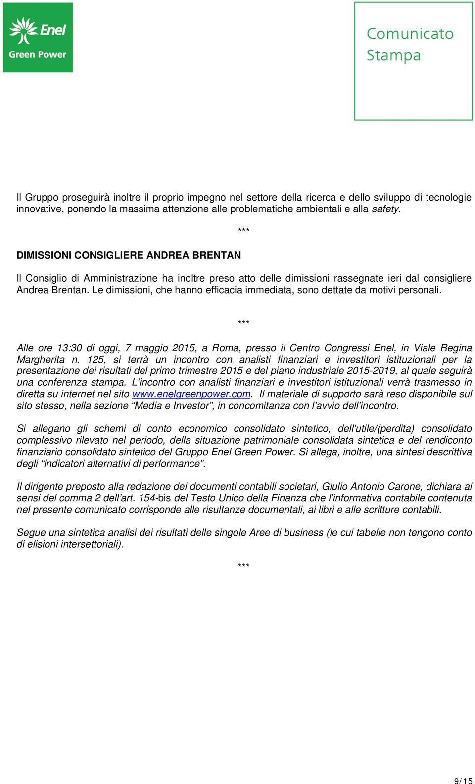 Le dimissioni, che hanno efficacia immediata, sono dettate da motivi personali. Alle ore 13:30 di oggi, 7 maggio 2015, a Roma, presso il Centro Congressi Enel, in Viale Regina Margherita n.