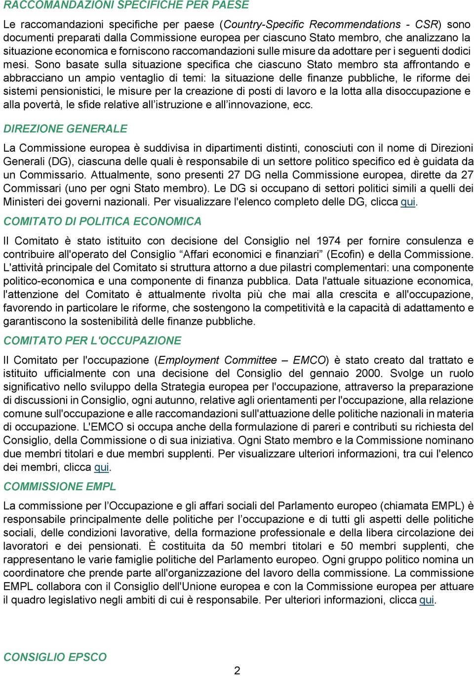 Sono basate sulla situazione specifica che ciascuno Stato membro sta affrontando e abbracciano un ampio ventaglio di temi: la situazione delle finanze pubbliche, le riforme dei sistemi pensionistici,