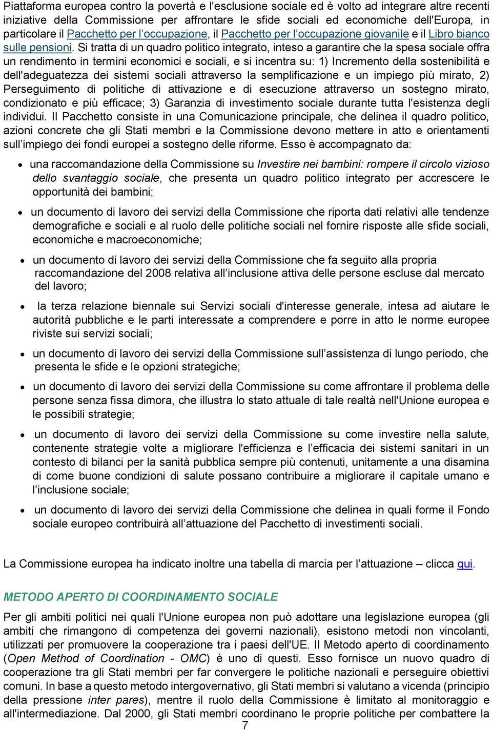 Si tratta di un quadro politico integrato, inteso a garantire che la spesa sociale offra un rendimento in termini economici e sociali, e si incentra su: 1) Incremento della sostenibilità e