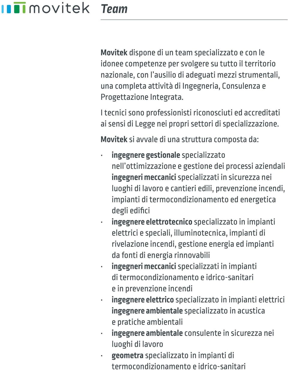 Movitek si avvale di una struttura composta da: ingegnere gestionale specializzato nell ottimizzazione e gestione dei processi aziendali ingegneri meccanici specializzati in sicurezza nei luoghi di