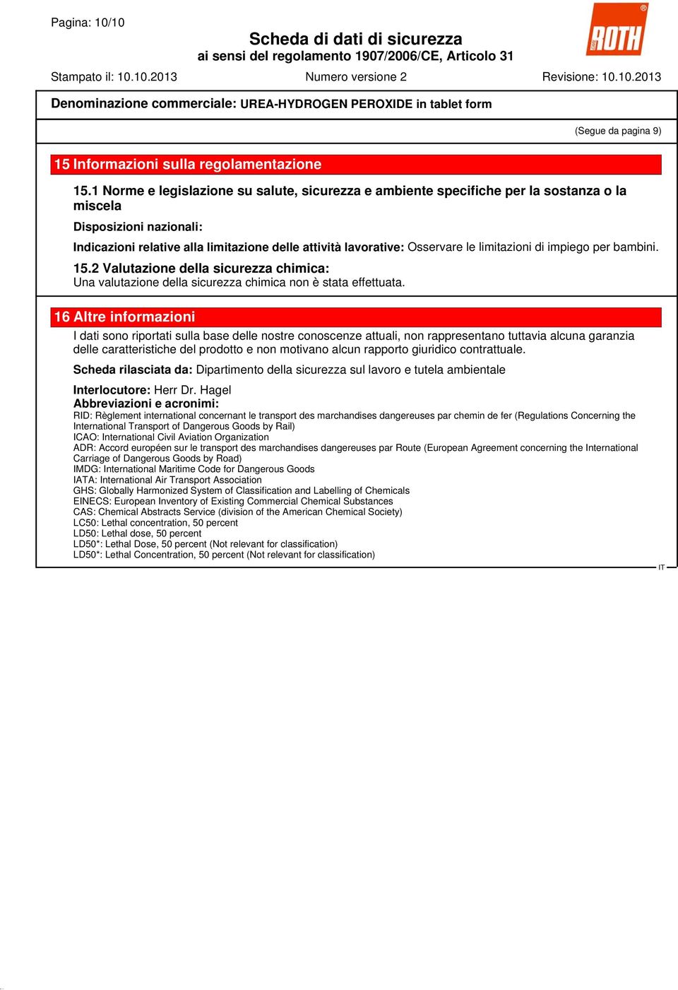 limitazioni di impiego per bambini. 15.2 Valutazione della sicurezza chimica: Una valutazione della sicurezza chimica non è stata effettuata.