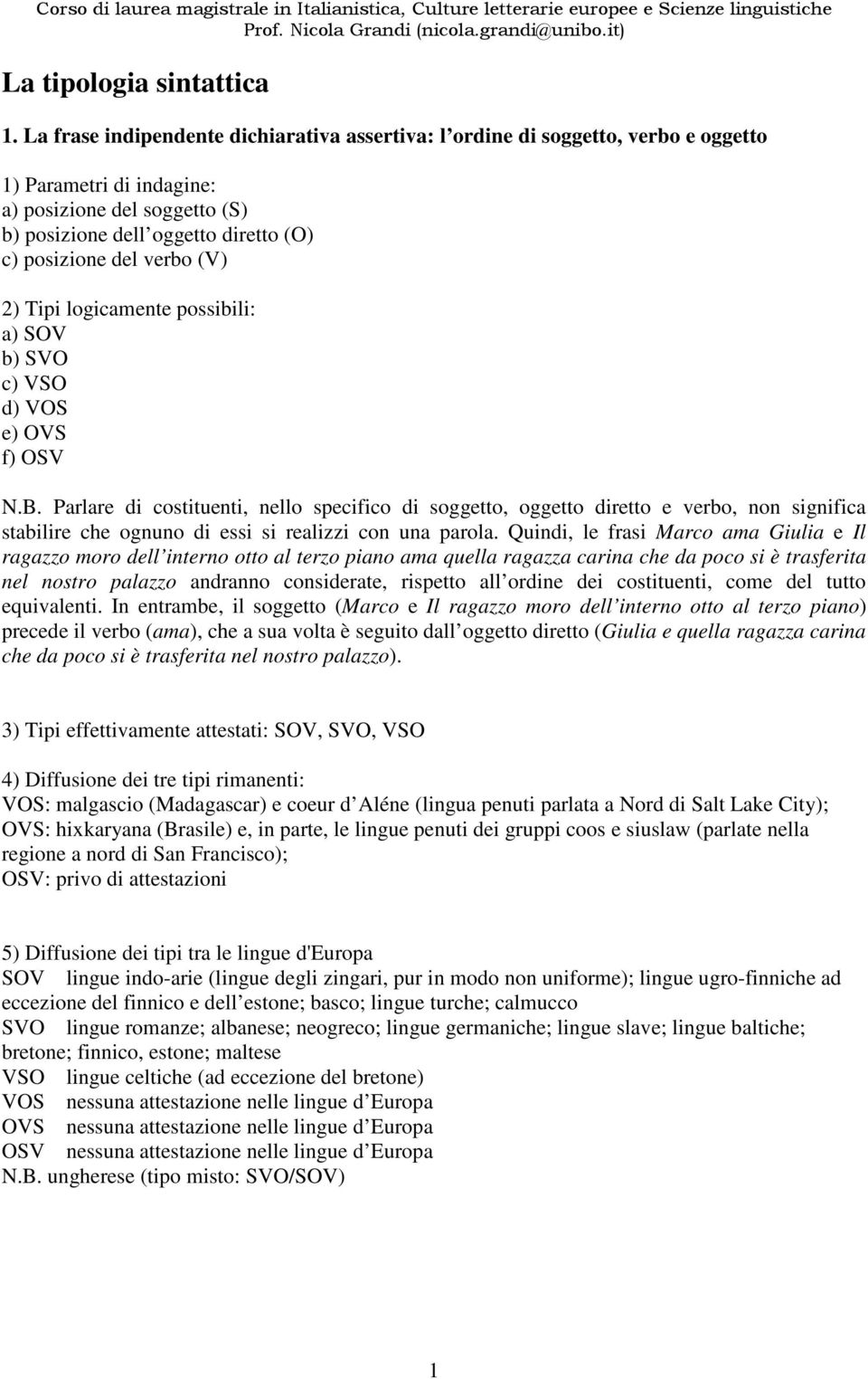 verbo (V) 2) Tipi logicamente possibili: a) SOV b) SVO c) VSO d) VOS e) OVS f) OSV N.B.