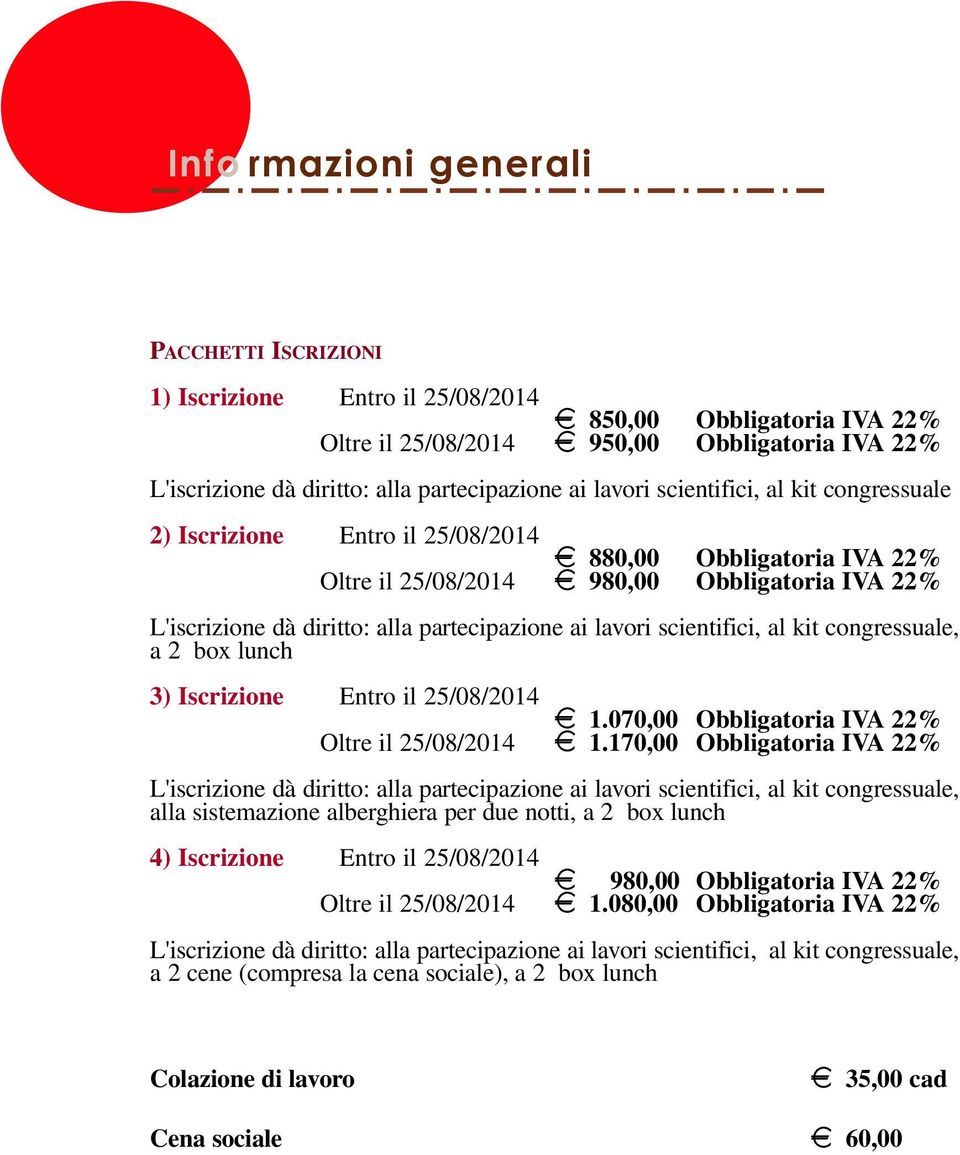 dà diri t t o : alla partecipazione ai lavo ri scientifi c i, al kit congre s s u a l e, a 2 box lunch 3) Iscrizione Entro il 25/08/2014 e 1.070,00 Obbligatoria IVA 22% Oltre il 25/08/2014 e 1.