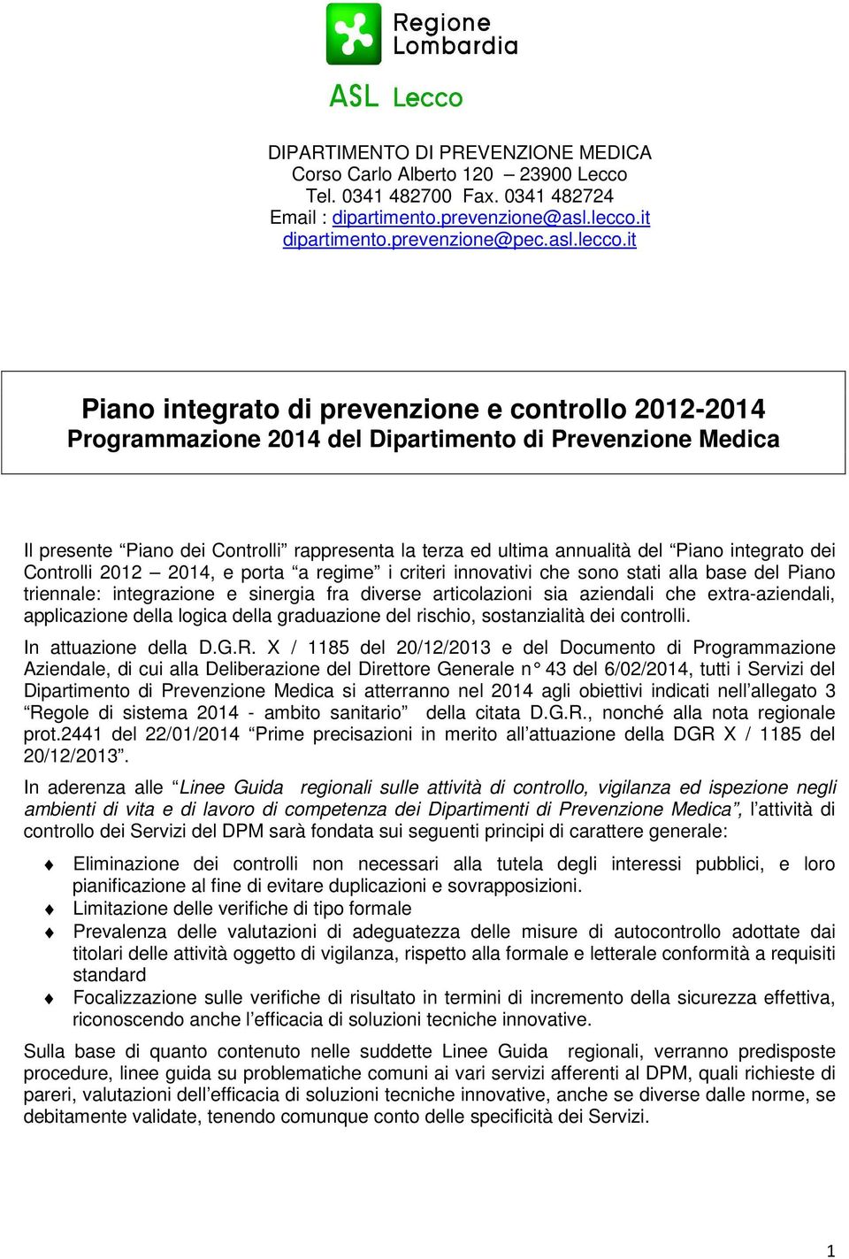 it Piano integrato di prevenzione e controllo 2012-2014 Programmazione 2014 del Dipartimento di Prevenzione Medica Il presente Piano dei Controlli rappresenta la terza ed ultima annualità del Piano