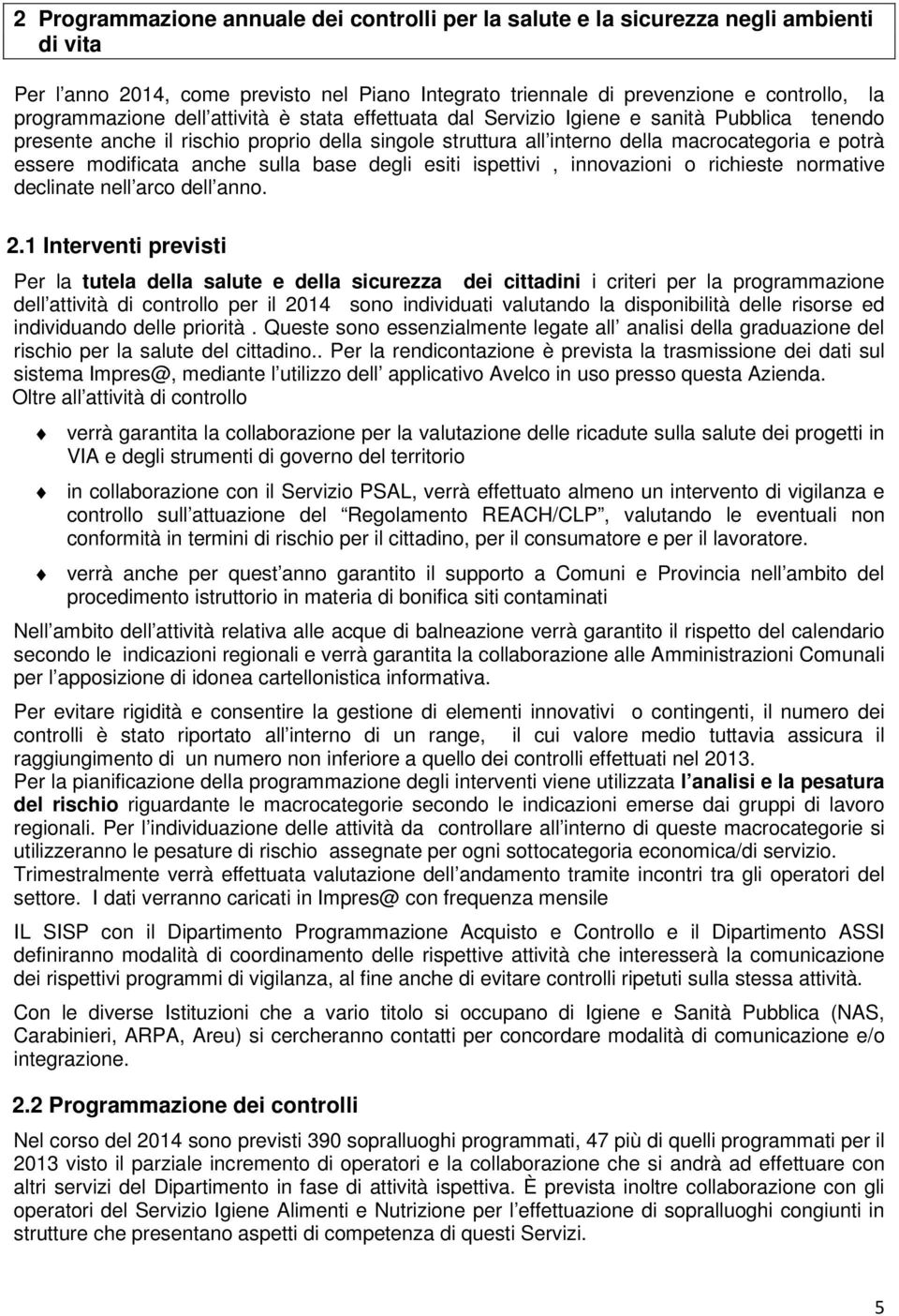 anche sulla base degli esiti ispettivi, innovazioni o richieste normative declinate nell arco dell anno. 2.