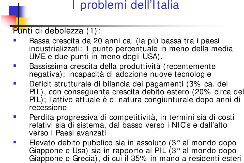 del PIL), con conseguente crescita debito estero (20% circa del PIL); l attivo attuale è di natura congiunturale dopo anni di recessione Perdita progressiva di competitività, in termini sia di costi