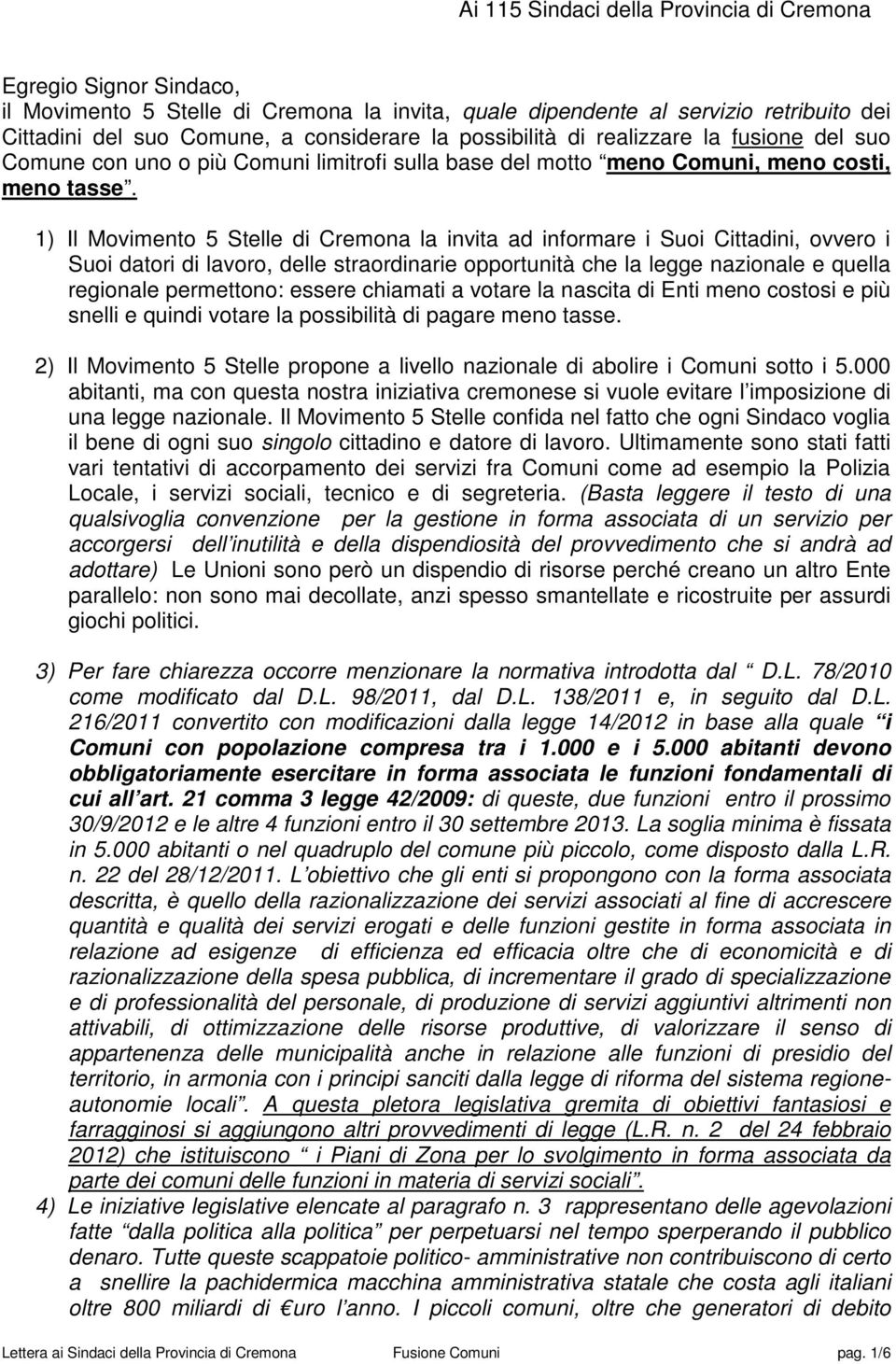 1) Il Movimento 5 Stelle di Cremona la invita ad informare i Suoi Cittadini, ovvero i Suoi datori di lavoro, delle straordinarie opportunità che la legge nazionale e quella regionale permettono: