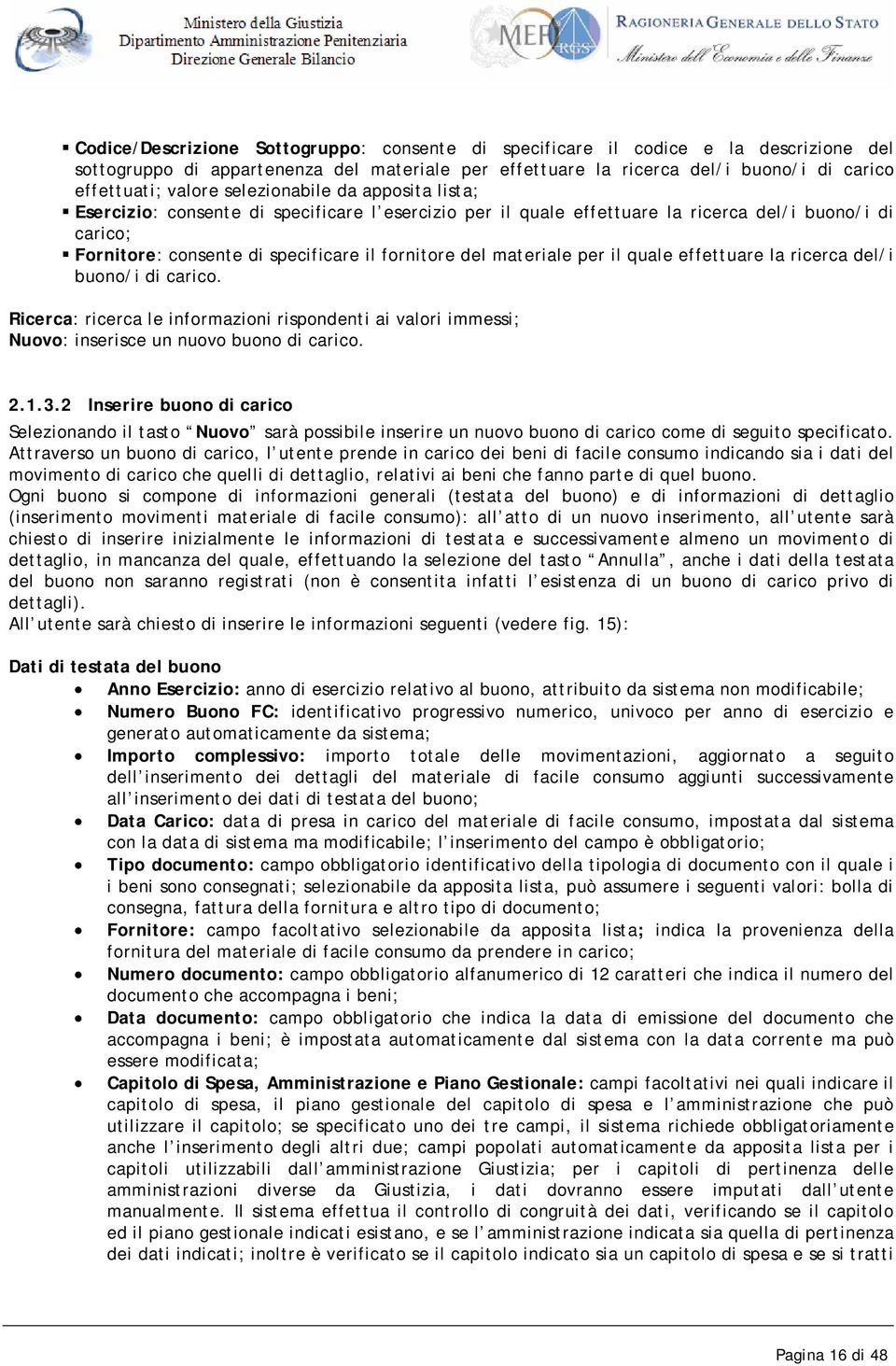 materiale per il quale effettuare la ricerca del/i buono/i di carico. Ricerca: ricerca le informazioni rispondenti ai valori immessi; Nuovo: inserisce un nuovo buono di carico. 2.1.3.