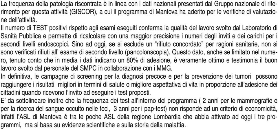 Il numero di TEST positivi rispetto agli esami eseguiti conferma la qualità del lavoro svolto dal Laboratorio di Sanità Pubblica e permette di ricalcolare con una maggior precisione i numeri degli