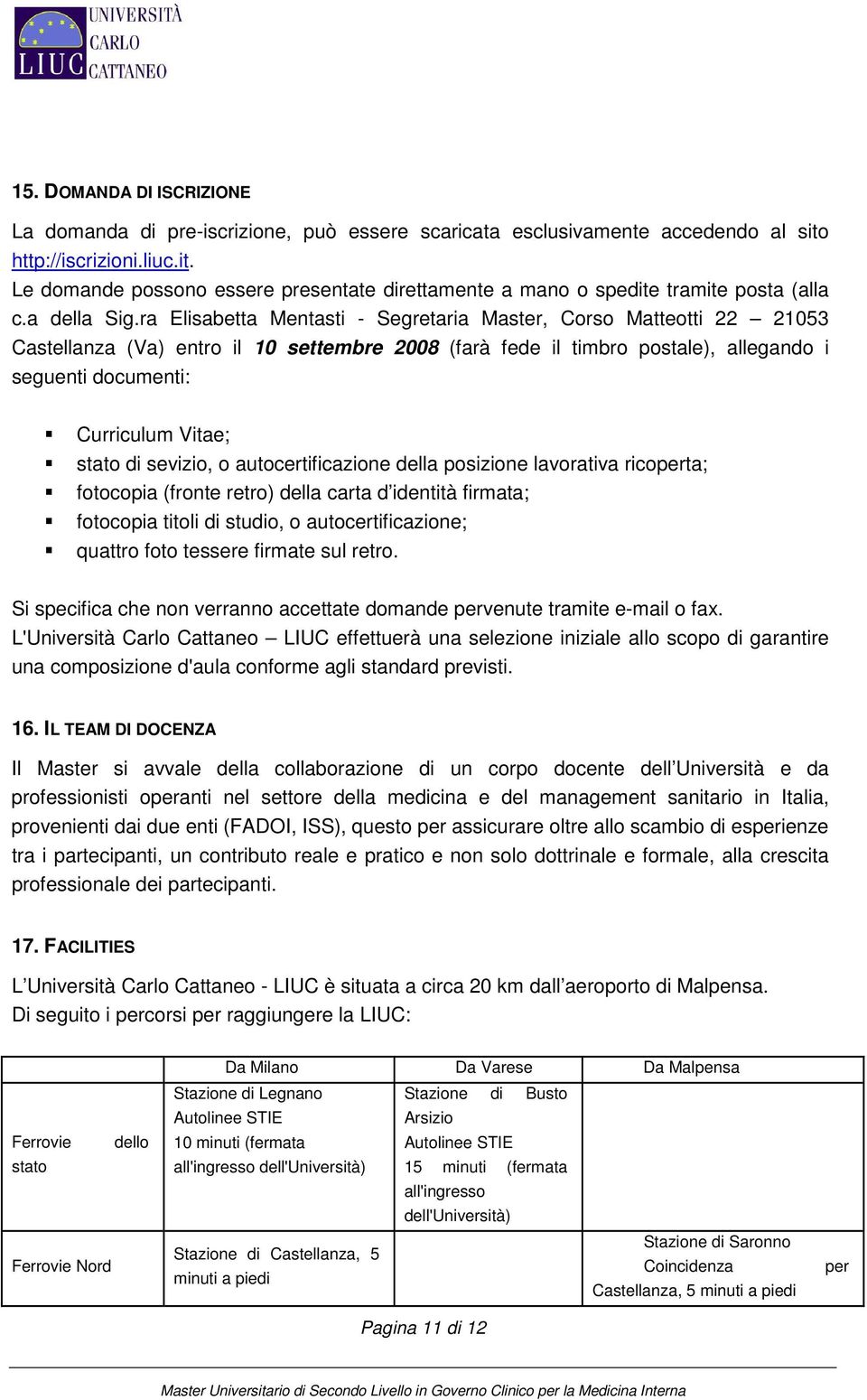 ra Elisabetta Mentasti - Segretaria Master, Corso Matteotti 22 21053 Castellanza (Va) entro il 10 settembre 2008 (farà fede il timbro postale), allegando i seguenti documenti: Curriculum Vitae; stato