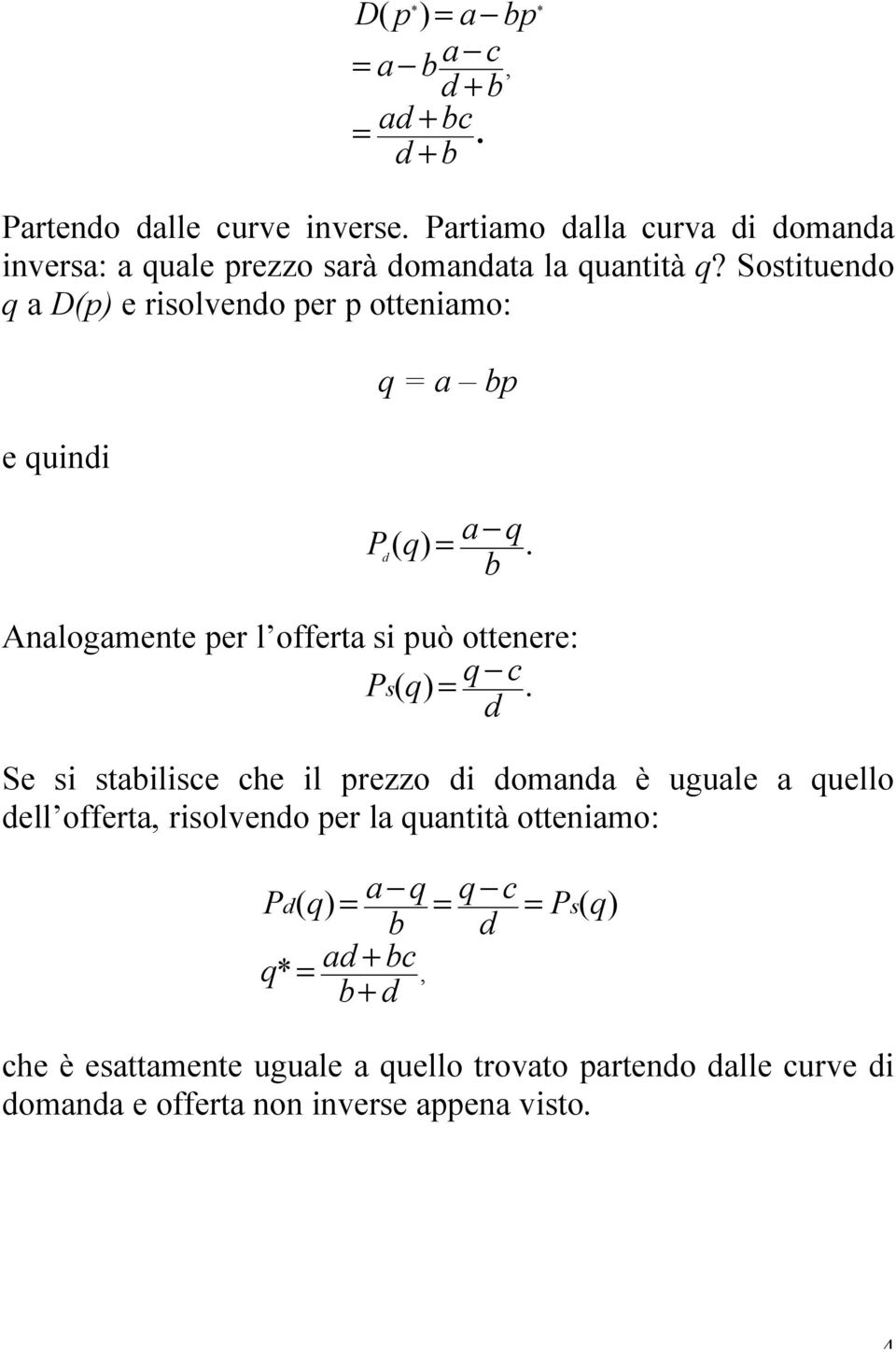 ostituendo q a (p) e risolvendo per p otteniamo: e quindi q = a bp d (q) = a! q b. Analogamente per l offerta si può ottenere: s(q) = q! c d.