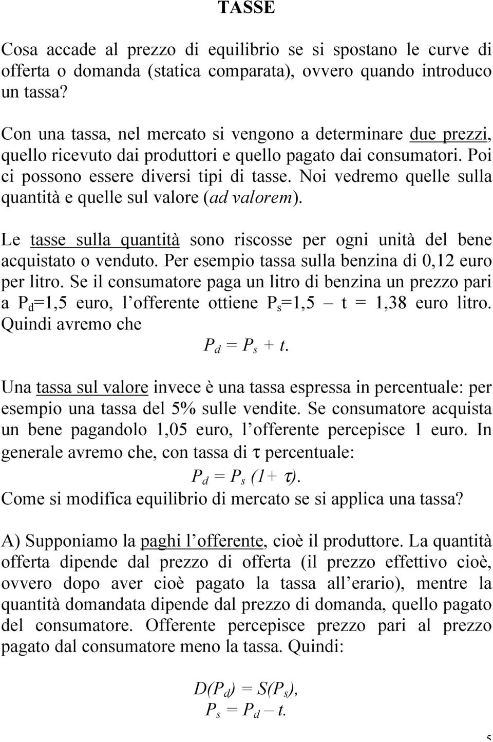 Noi vedremo quelle sulla quantità e quelle sul valore (ad valorem). Le tasse sulla quantità sono riscosse per ogni unità del bene acquistato o venduto.