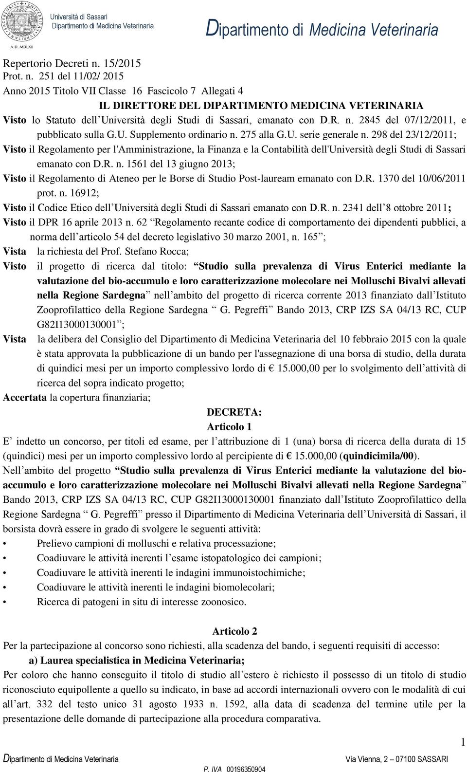 251 del 11/02/ 2015 Anno 2015 Titolo VII Classe 16 Fascicolo 7 Allegati 4 IL DIRETTORE DEL DIPARTIMENTO MEDICINA VETERINARIA Visto lo Statuto dell Università degli Studi di Sassari, emanato con D.R. n.