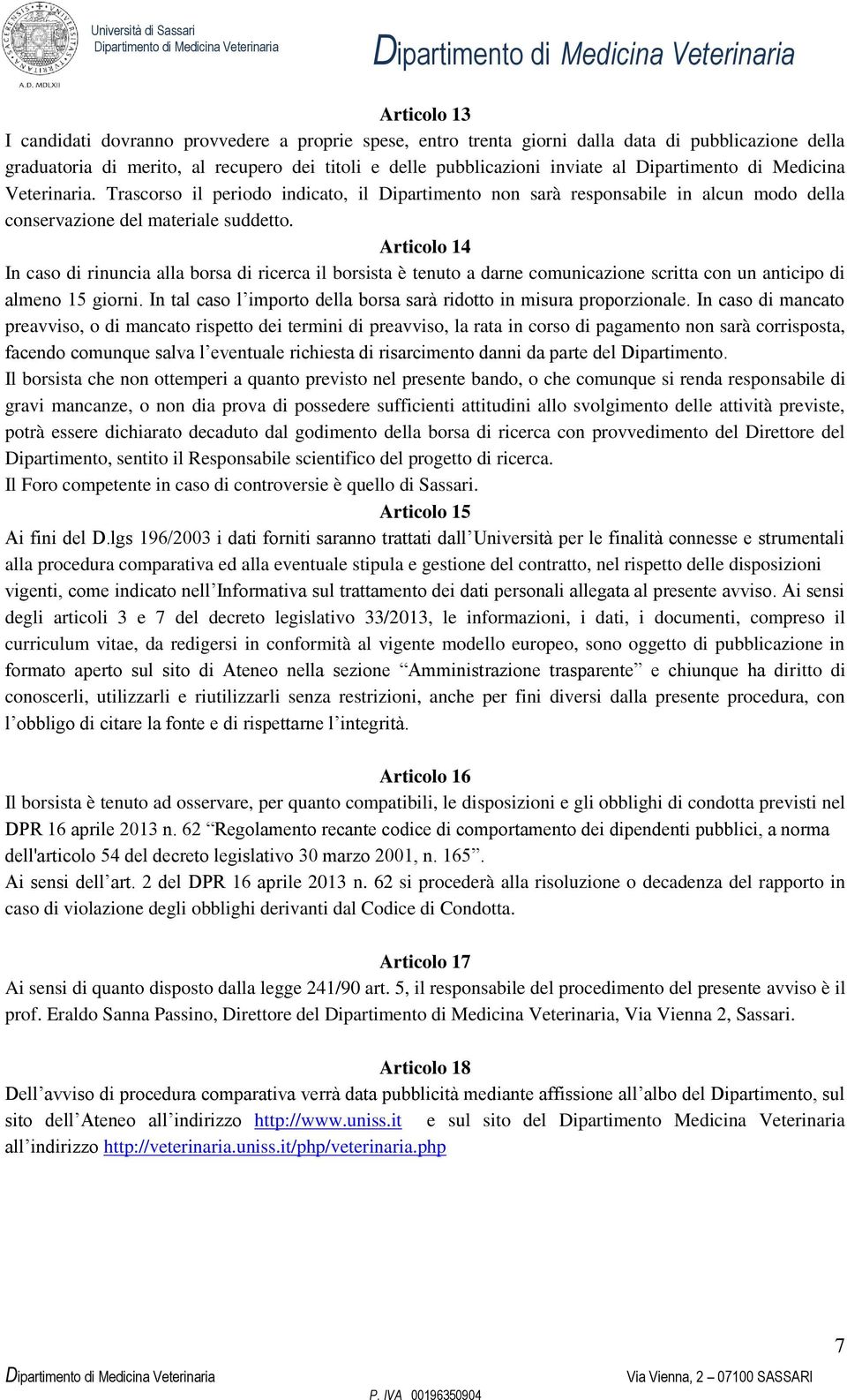 Articolo 14 In caso di rinuncia alla borsa di ricerca il borsista è tenuto a darne comunicazione scritta con un anticipo di almeno 15 giorni.