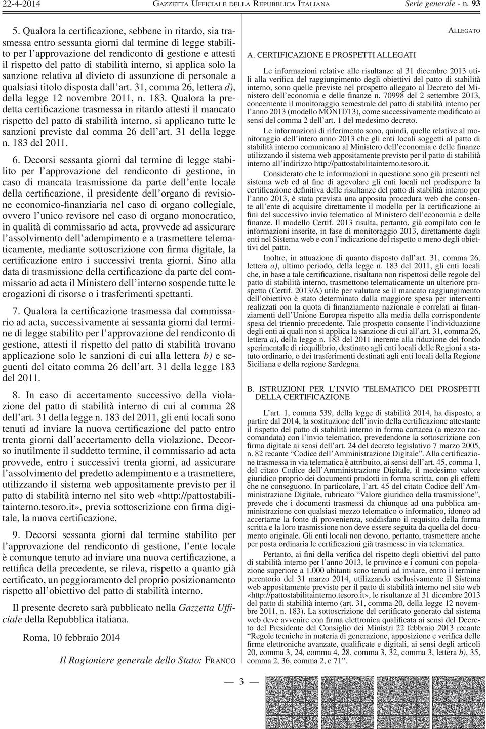 stabilità interno, si applica solo la sanzione relativa al divieto di assunzione di personale a qualsiasi titolo disposta dall art. 31, comma 26, lettera d), della legge 12 novembre 211, n. 183.