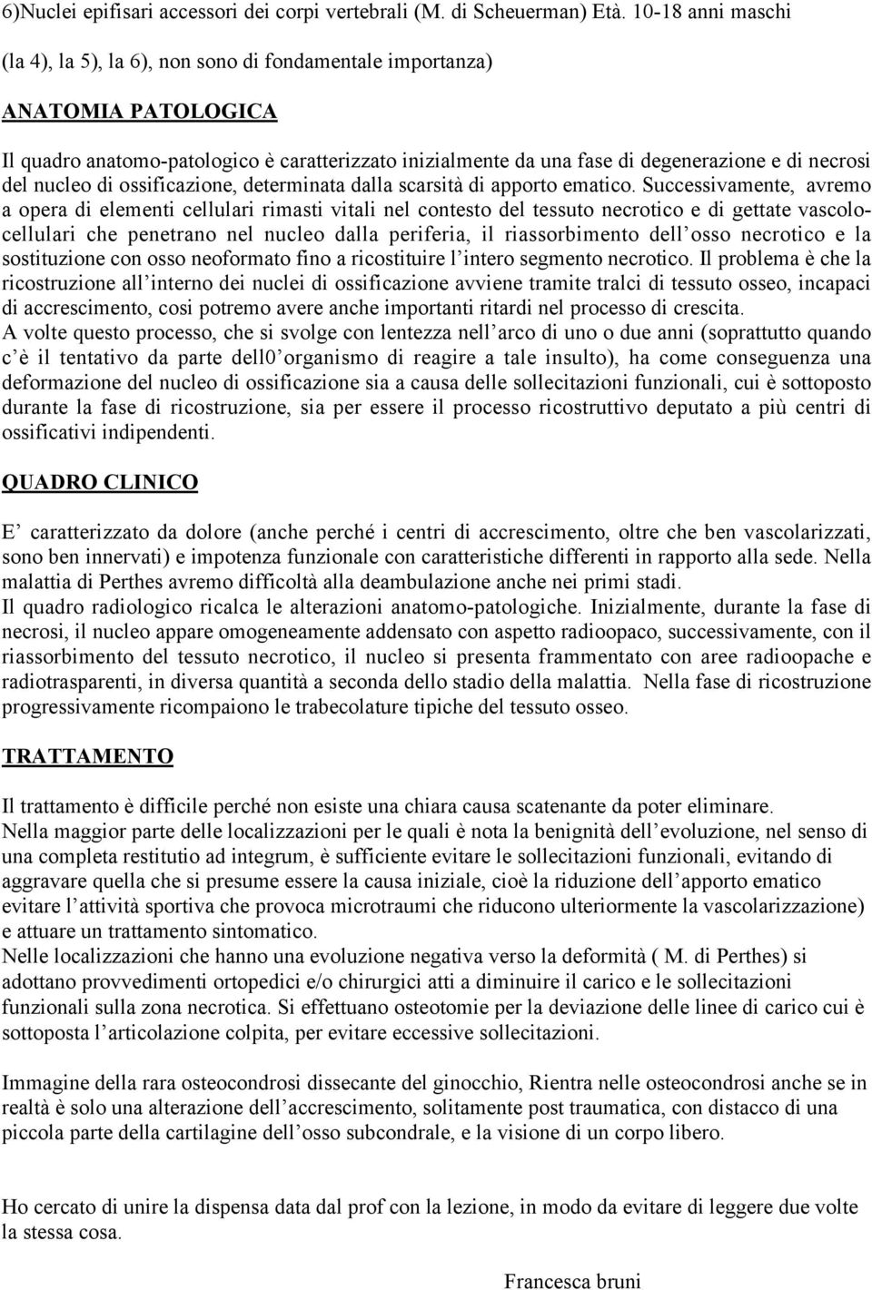 del nucleo di ossificazione, determinata dalla scarsità di apporto ematico.