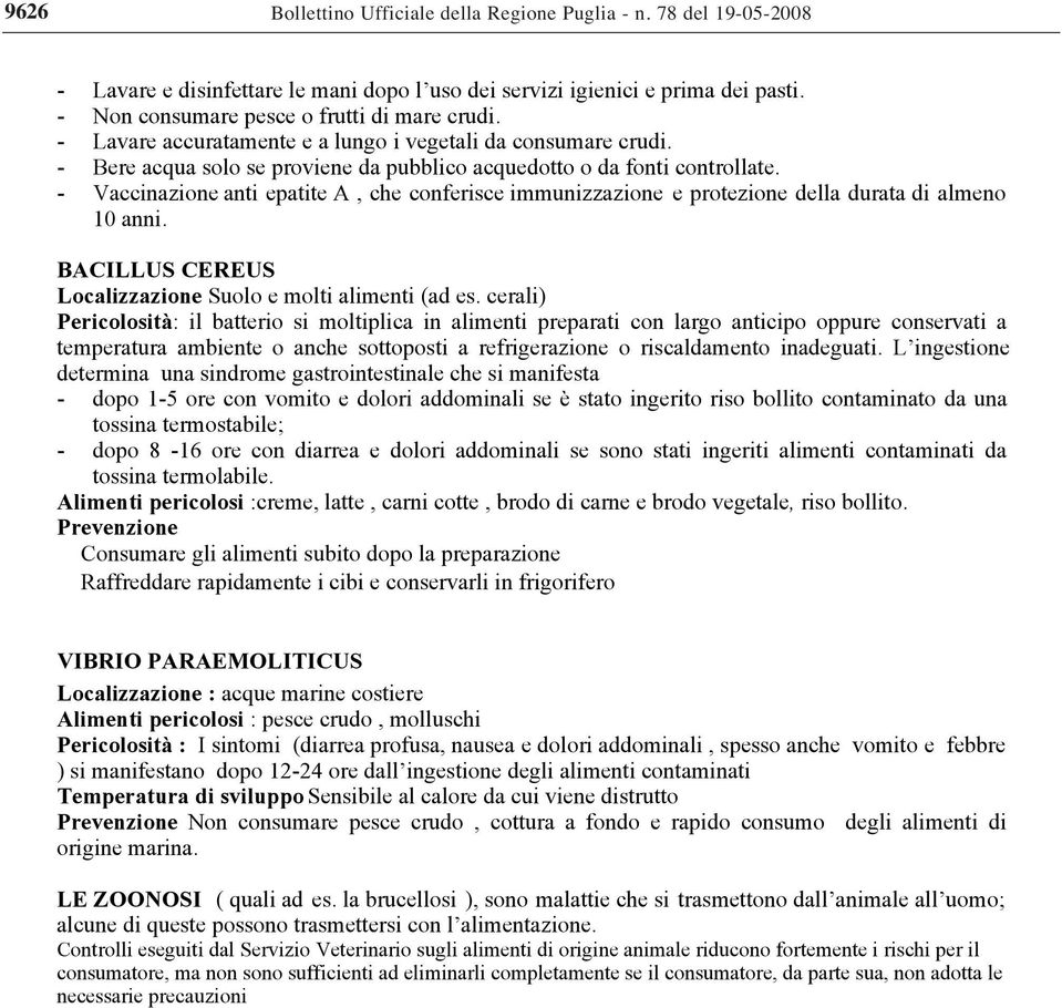 - Vaccinazione anti epatite A, che conferisce immunizzazione e protezione della durata di almeno 10 anni. BACILLUS CEREUS Localizzazione Suolo e molti alimenti (ad es.