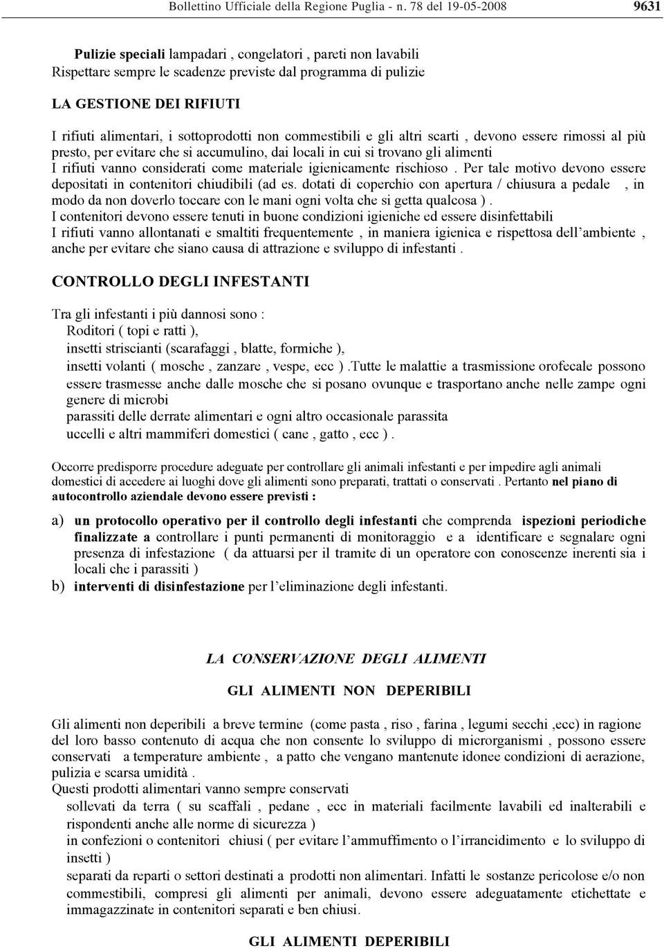 sottoprodotti non commestibili e gli altri scarti, devono essere rimossi al più presto, per evitare che si accumulino, dai locali in cui si trovano gli alimenti I rifiuti vanno considerati come