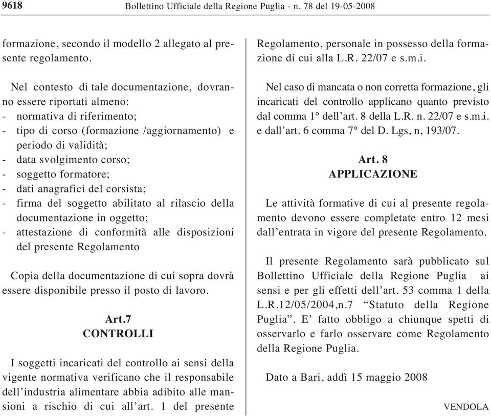 soggetto formatore; - dati anagrafici del corsista; - firma del soggetto abilitato al rilascio della documentazione in oggetto; - attestazione di conformità alle disposizioni del presente Regolamento