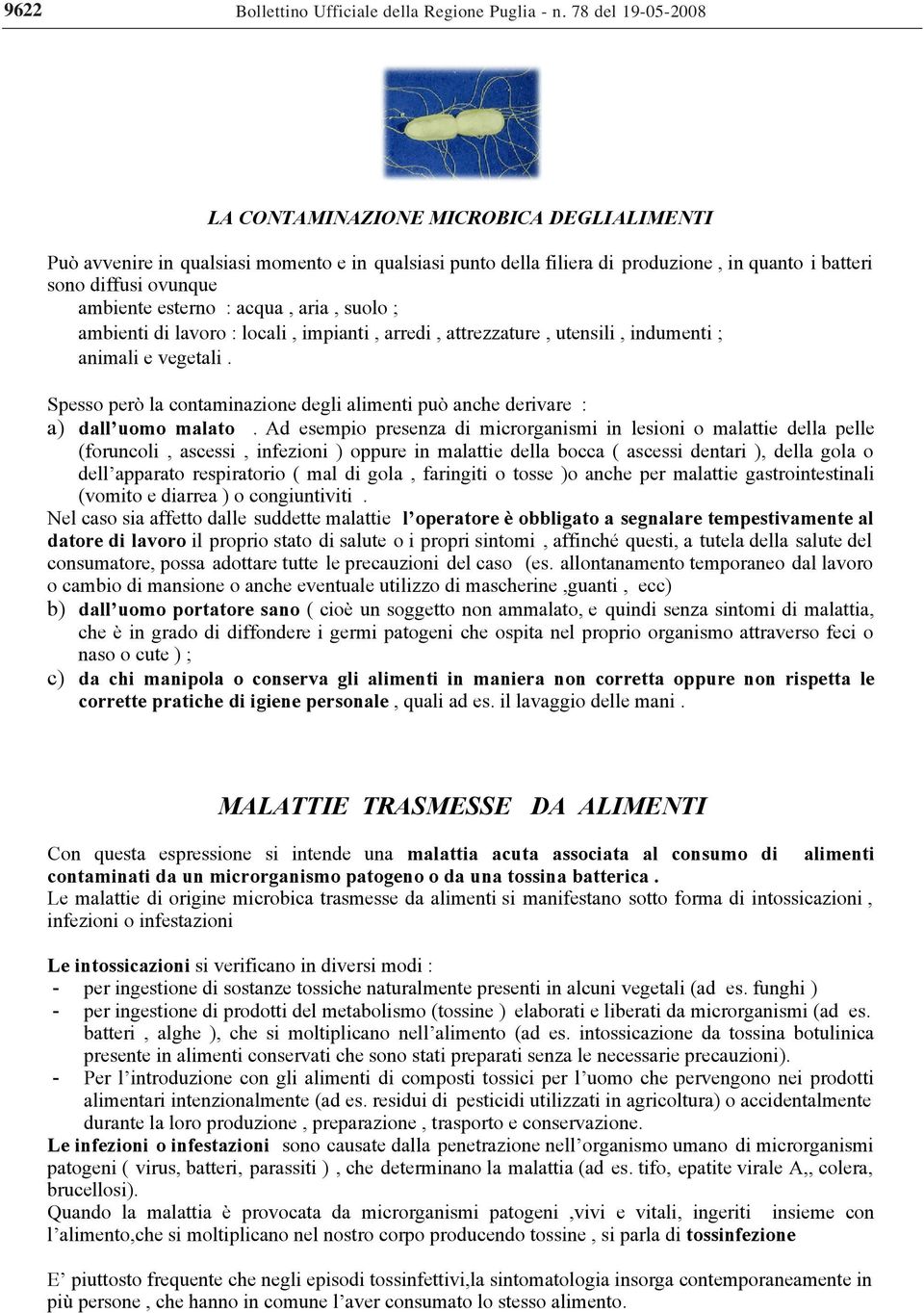 esterno : acqua, aria, suolo ; ambienti di lavoro : locali, impianti, arredi, attrezzature, utensili, indumenti ; animali e vegetali.