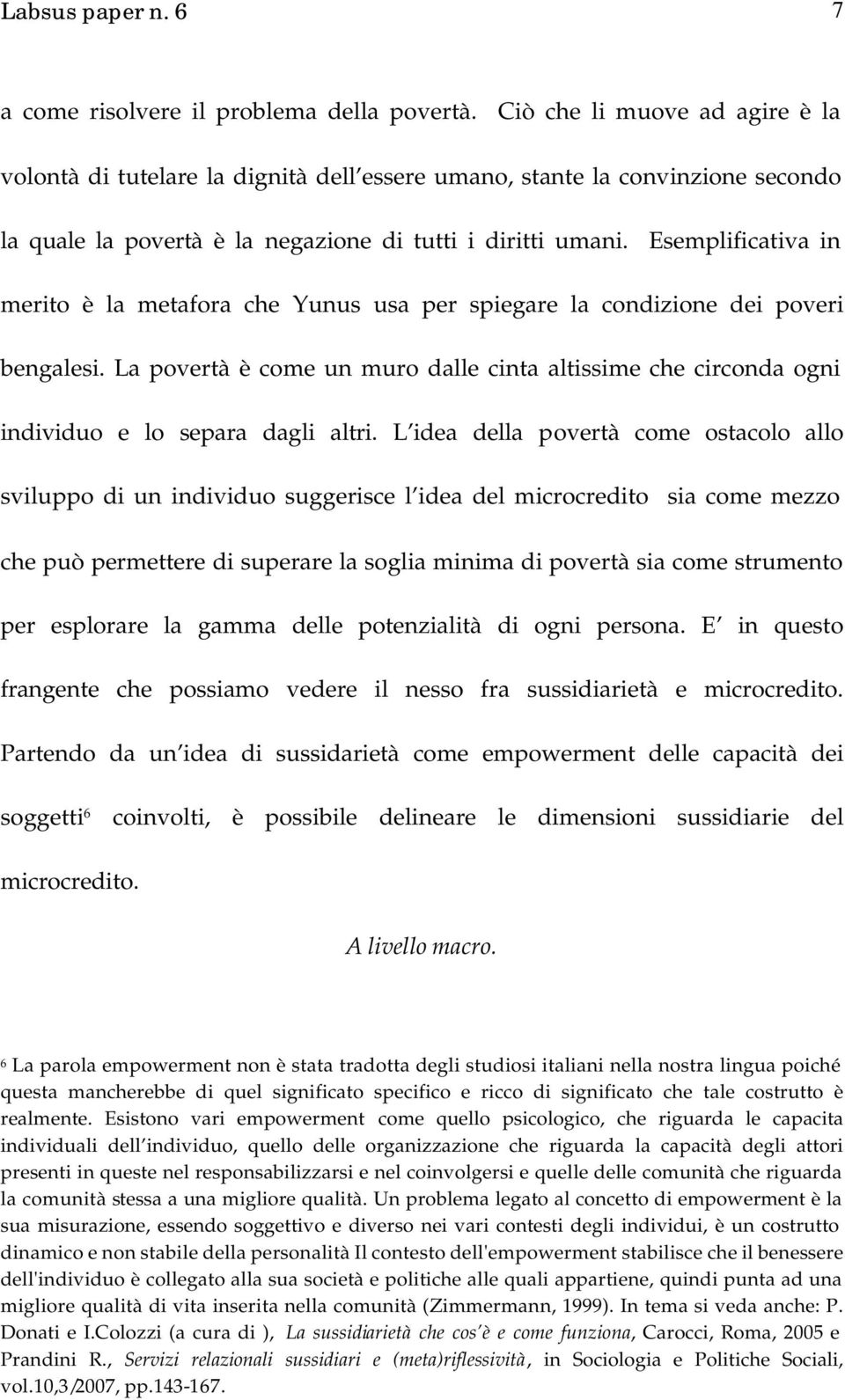 Esemplificativa in merito è la metafora che Yunus usa per spiegare la condizione dei poveri bengalesi.